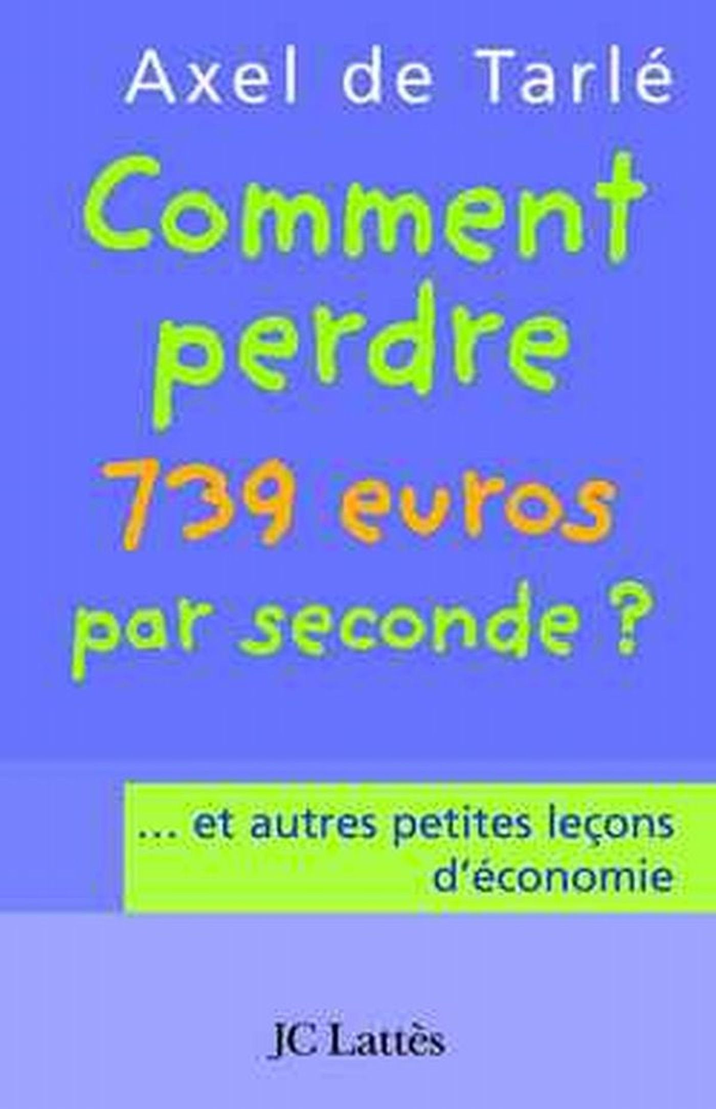 Comment perdre 739 euros par seconde ? ... et autres petites leçons d'économie 9782709625890