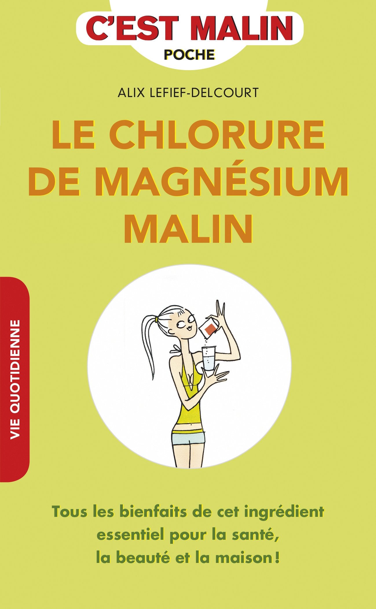 Le chlorure de magnésium malin: Tous les bienfaits de cet ingrédient essentiel pour la santé, la beauté... 9782848994222