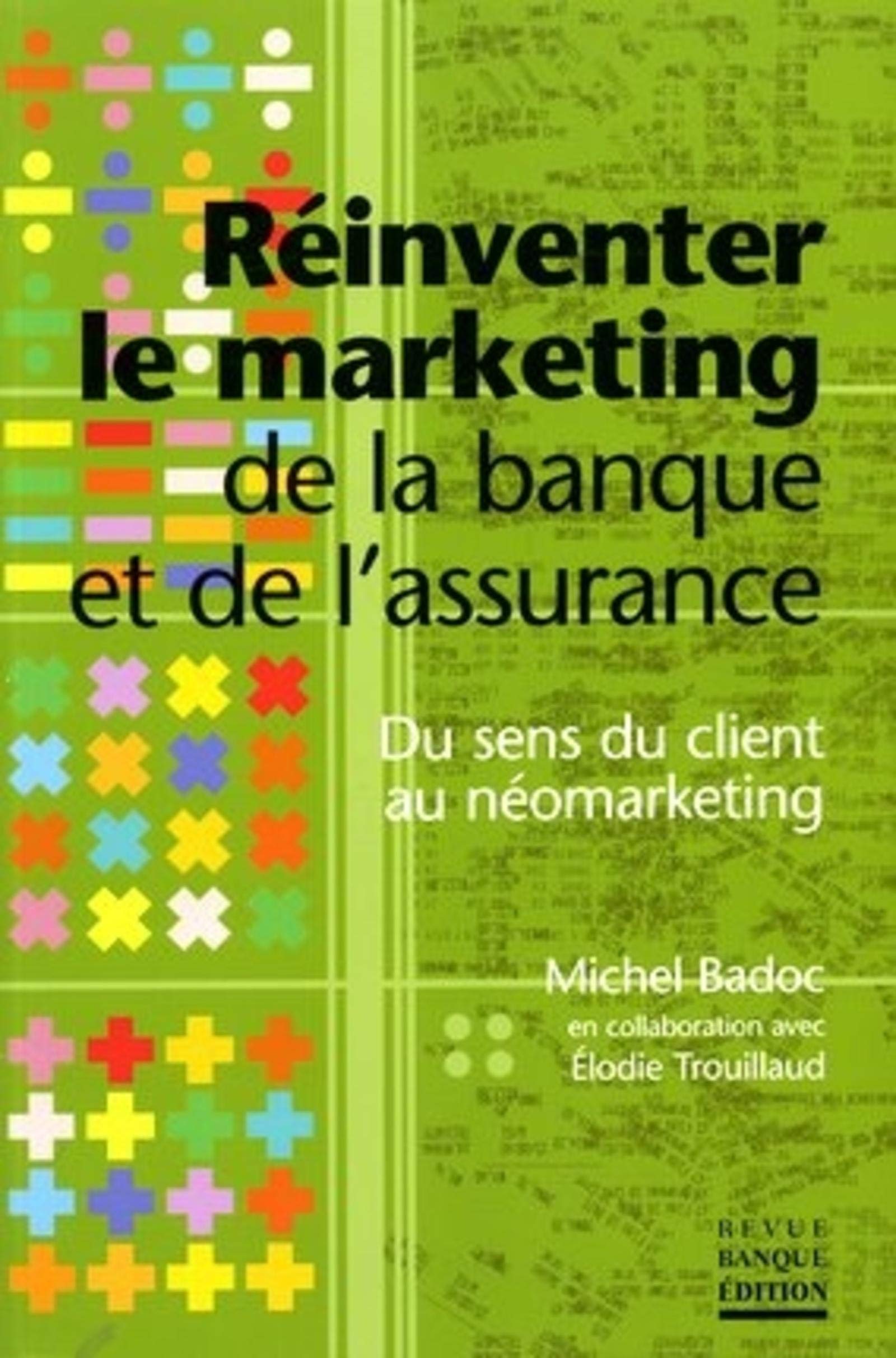 Réinventer le marketing de la banque et de l'assurance: Du sens du client au néomarketing 9782863254042