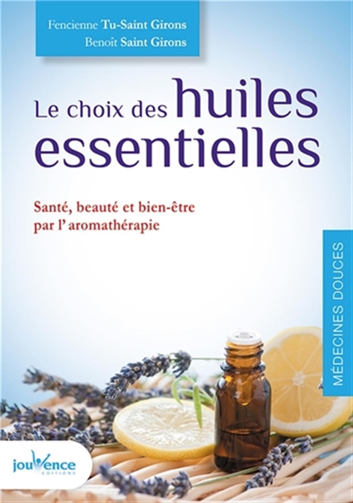 Le choix des huiles essentielles: Santé, beauté et bien-être par l'aromathérapie 9782889115068