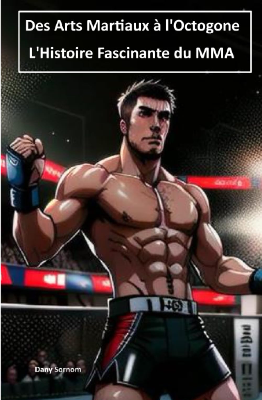 Des Arts Martiaux à l'Octogone : L'Histoire Fascinante du MMA: idées cadeau 9798396683198