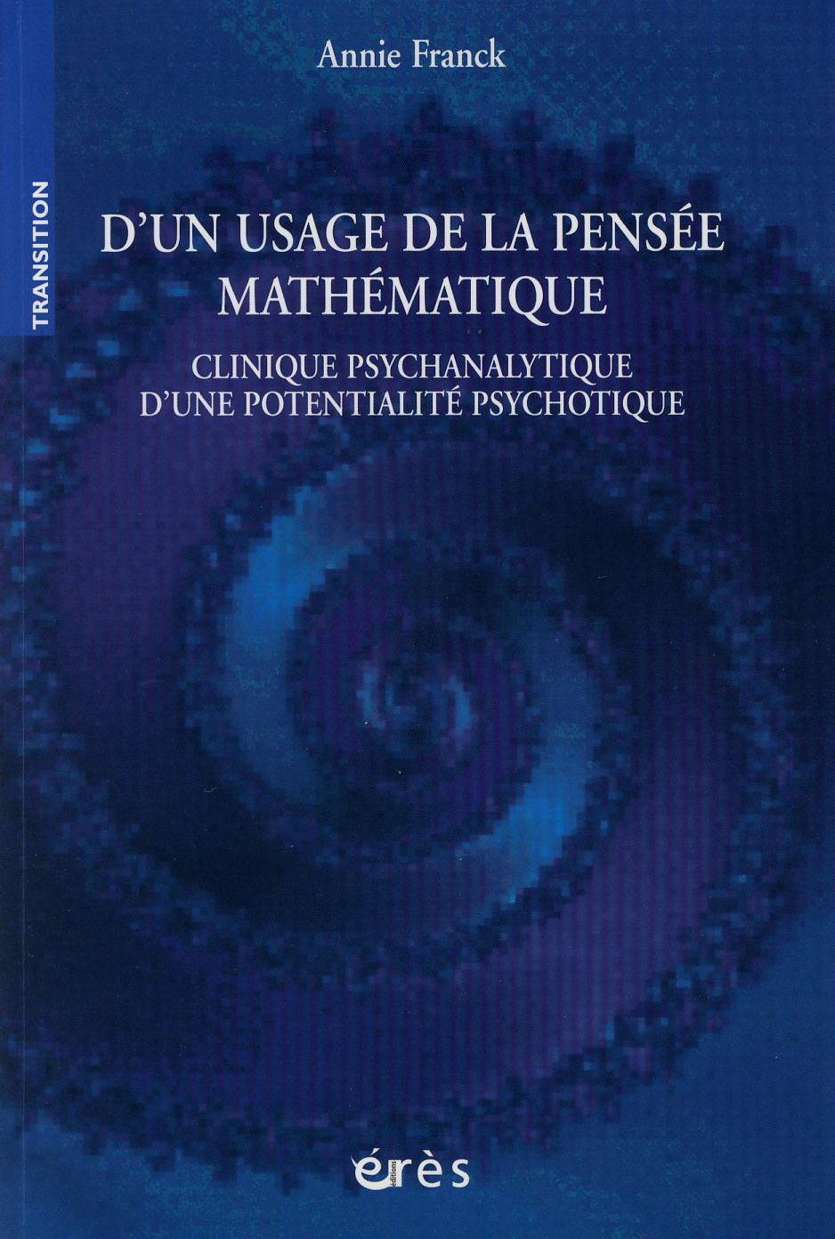 D'un usage de la pensée mathématique : Clinique psychanalytique d'une potentialité psychotique 9782749200897