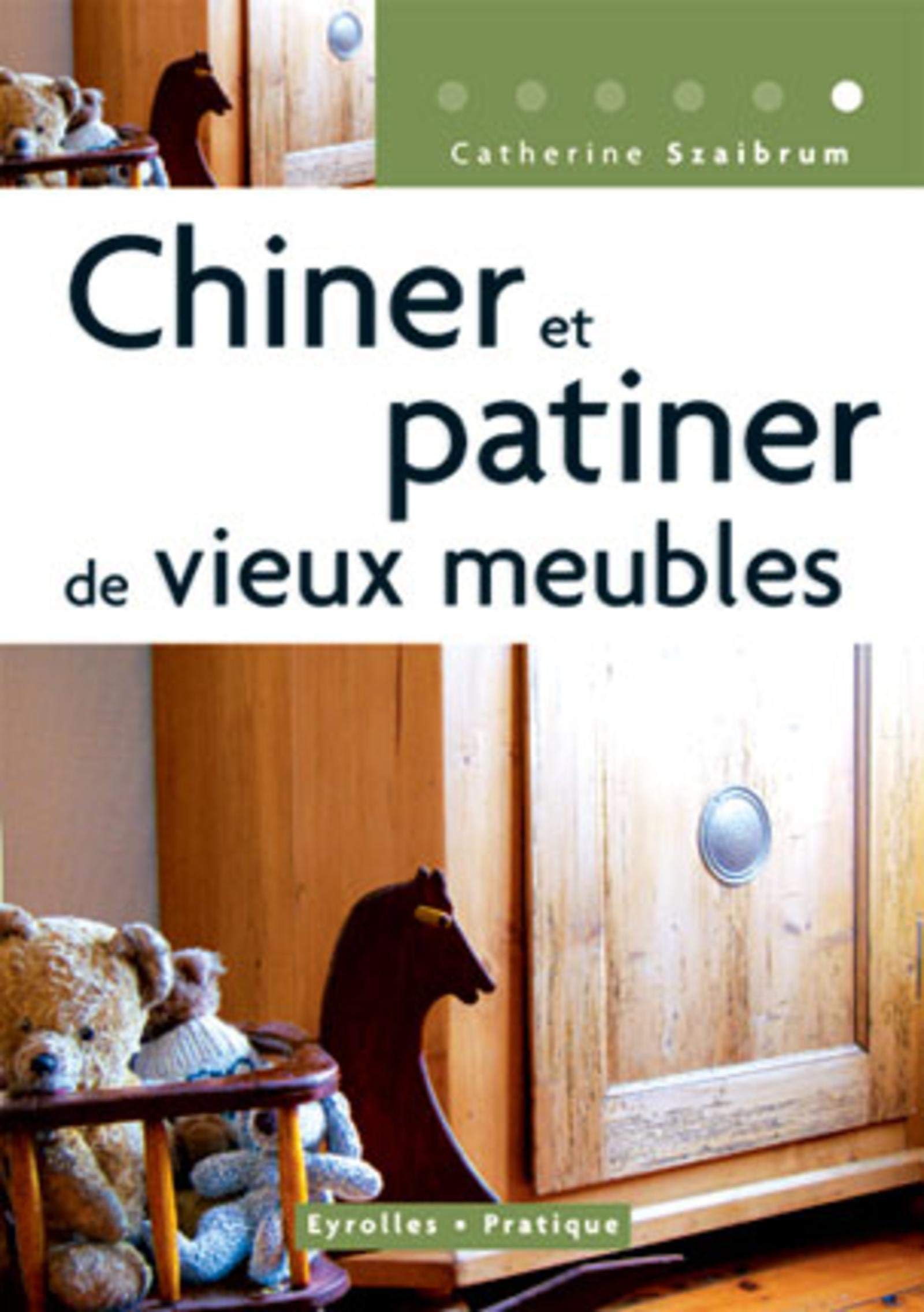 CHINER ET PATINER DE VIEUX MEUBLES: COLL. EYROLLES PRATIQUE (0000) 9782708135185