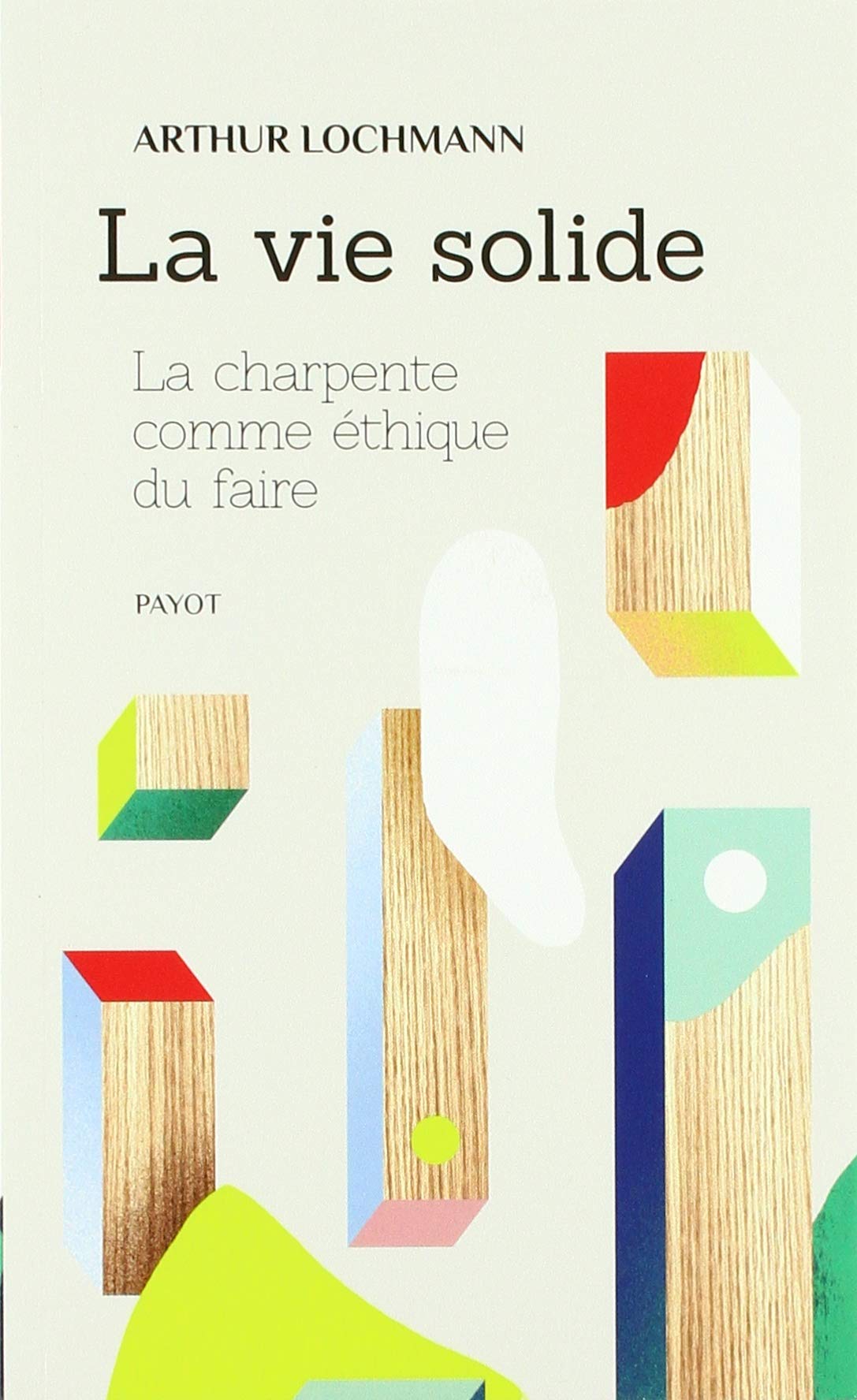 La vie solide: La charpente comme éthique du faire 9782228922715