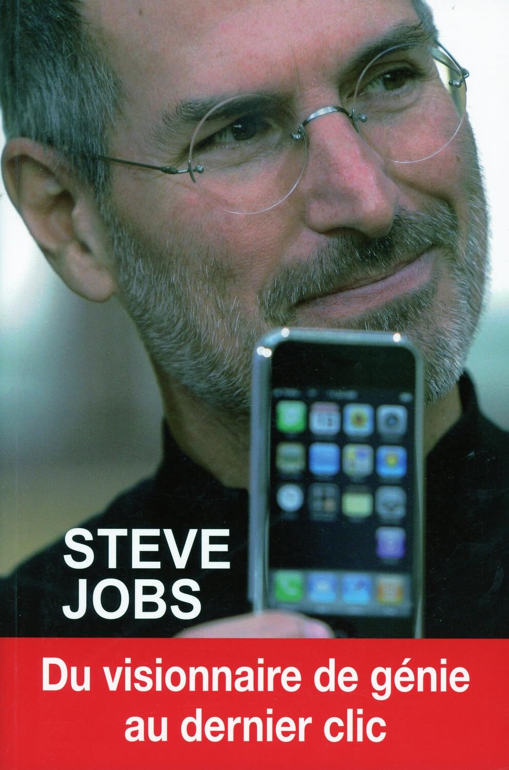 Steve Jobs: Du visionnaire de génie au dernier clic 9782848911076