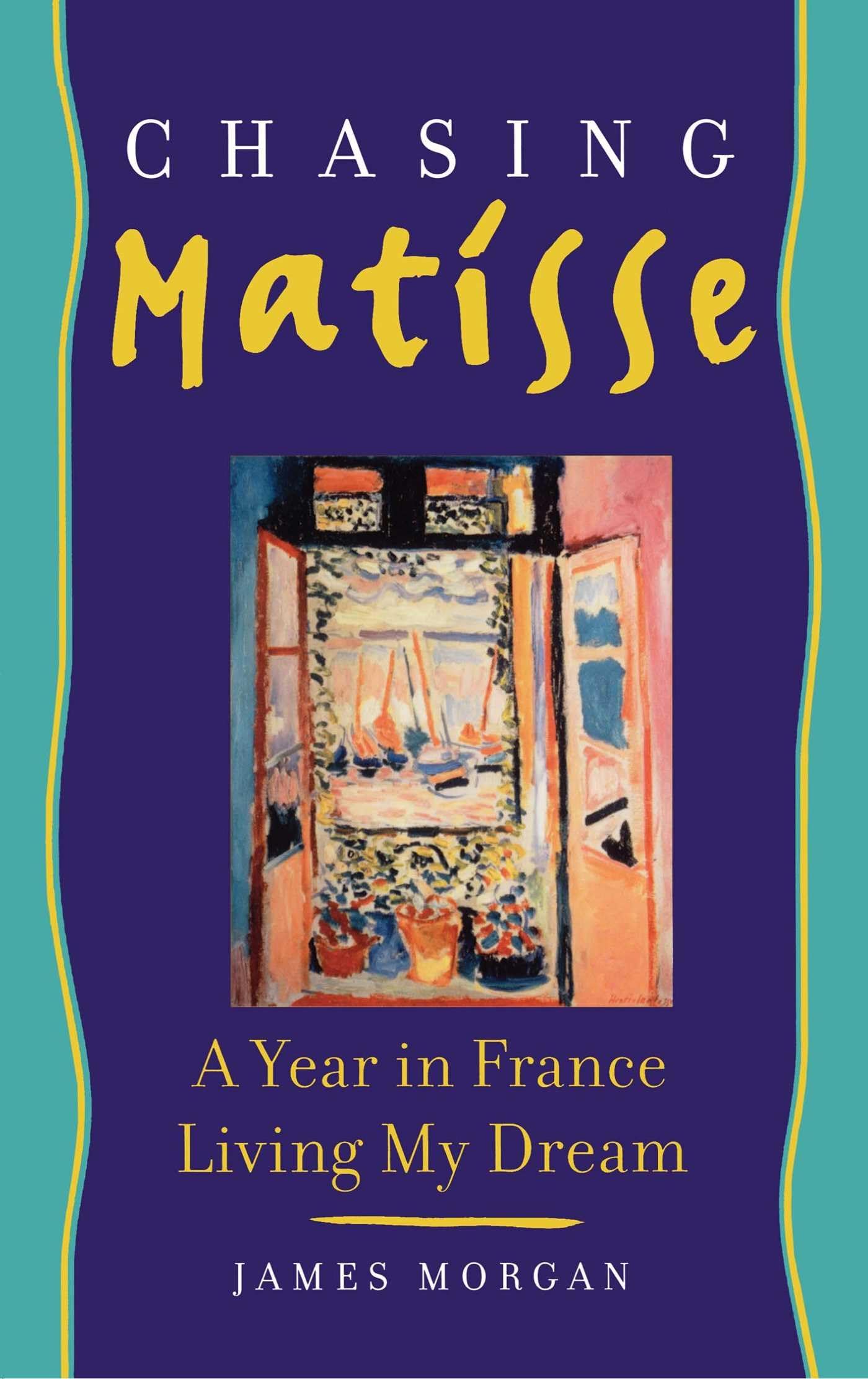 Chasing Matisse: A Year in France Living My Dream 9781439167243