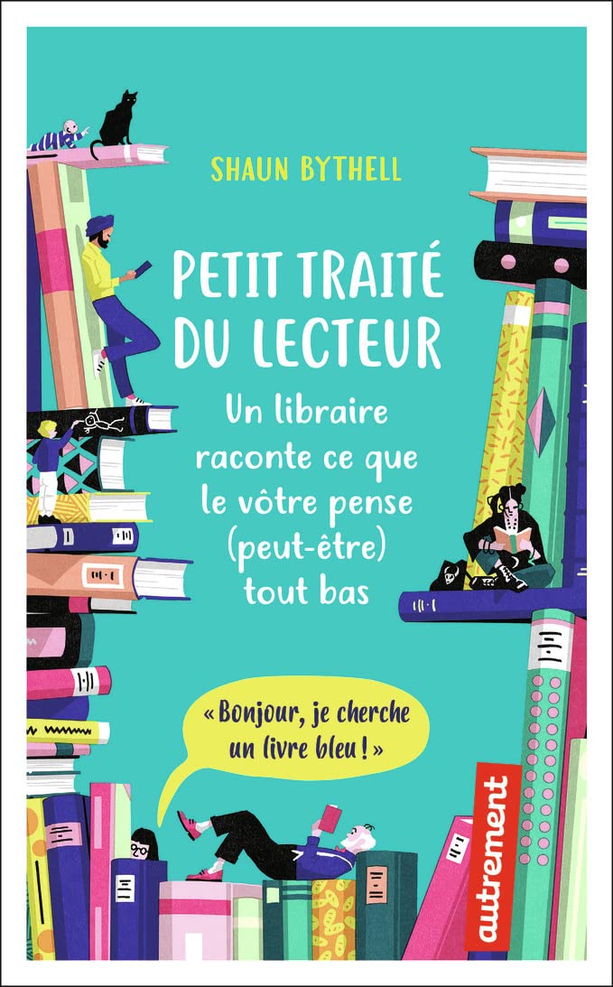 Petit traité du lecteur: Un libraire raconte ce que le vôtre pense (peut-être) tout bas 9782746760691