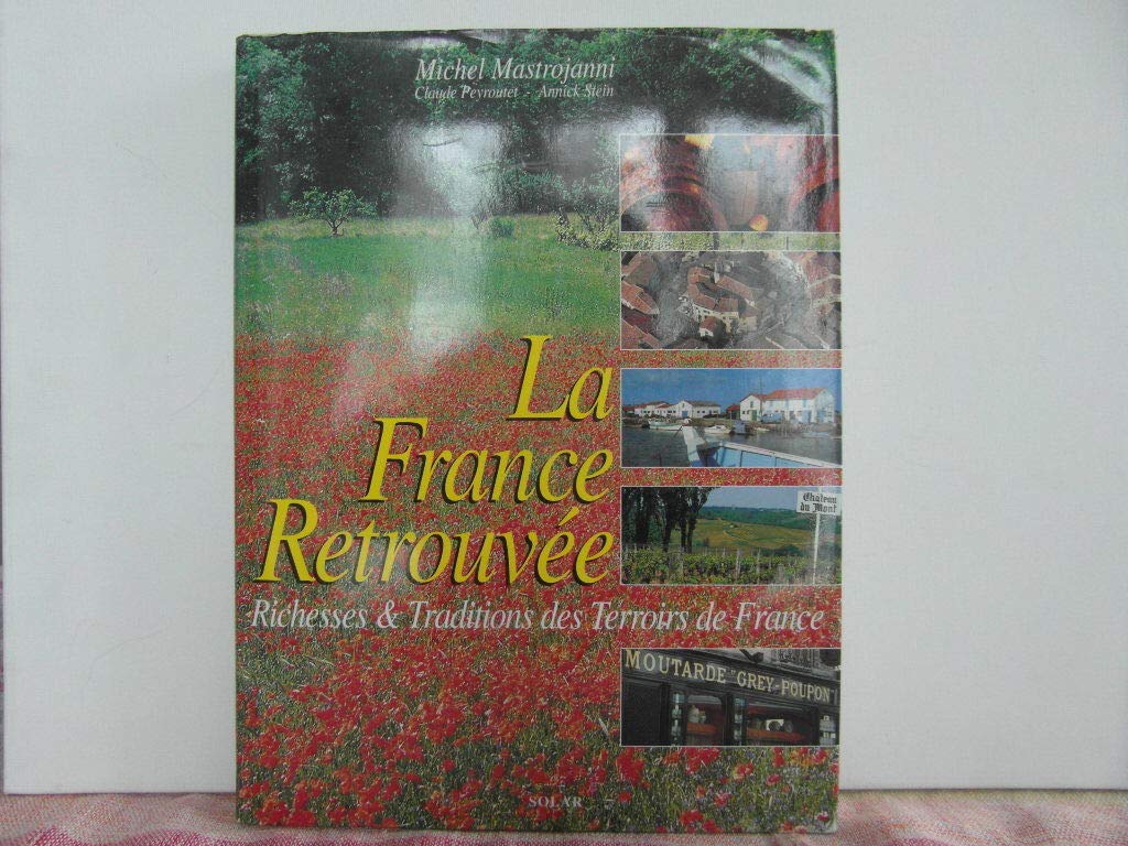 La France Retrouvee. Richesses Et Traditions Des Terroirs De France 9782263025877