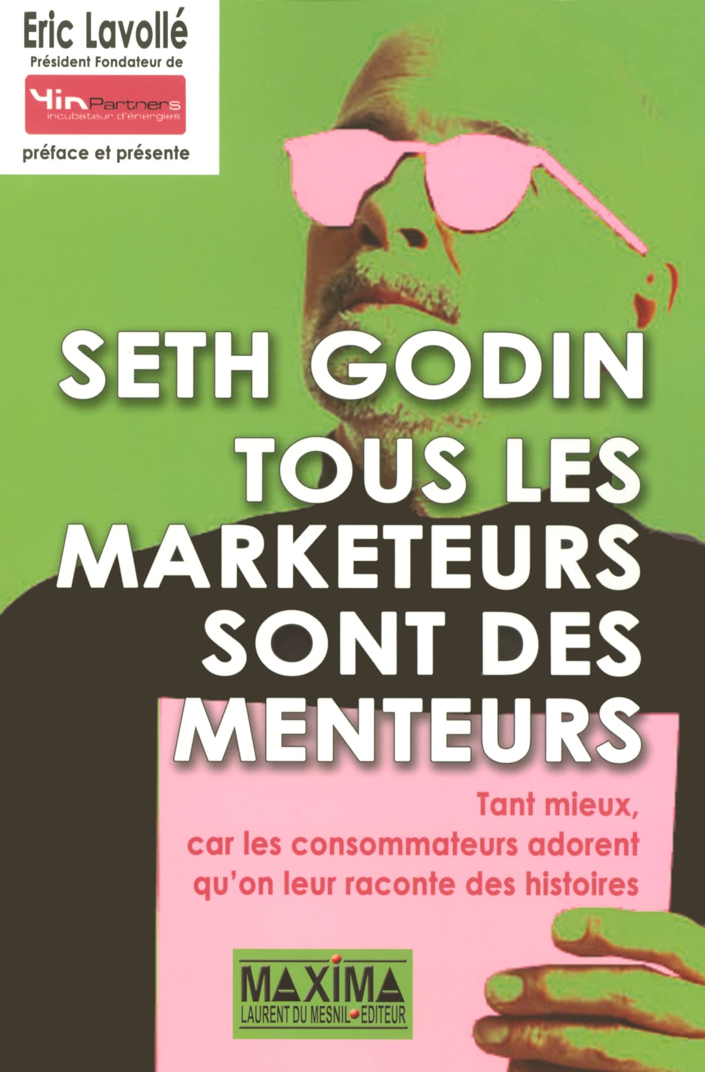 Tous les marketeurs sont des menteurs : tant mieux, car les consommateurs adorent qu'on leur raconte des histoires 9782840014515