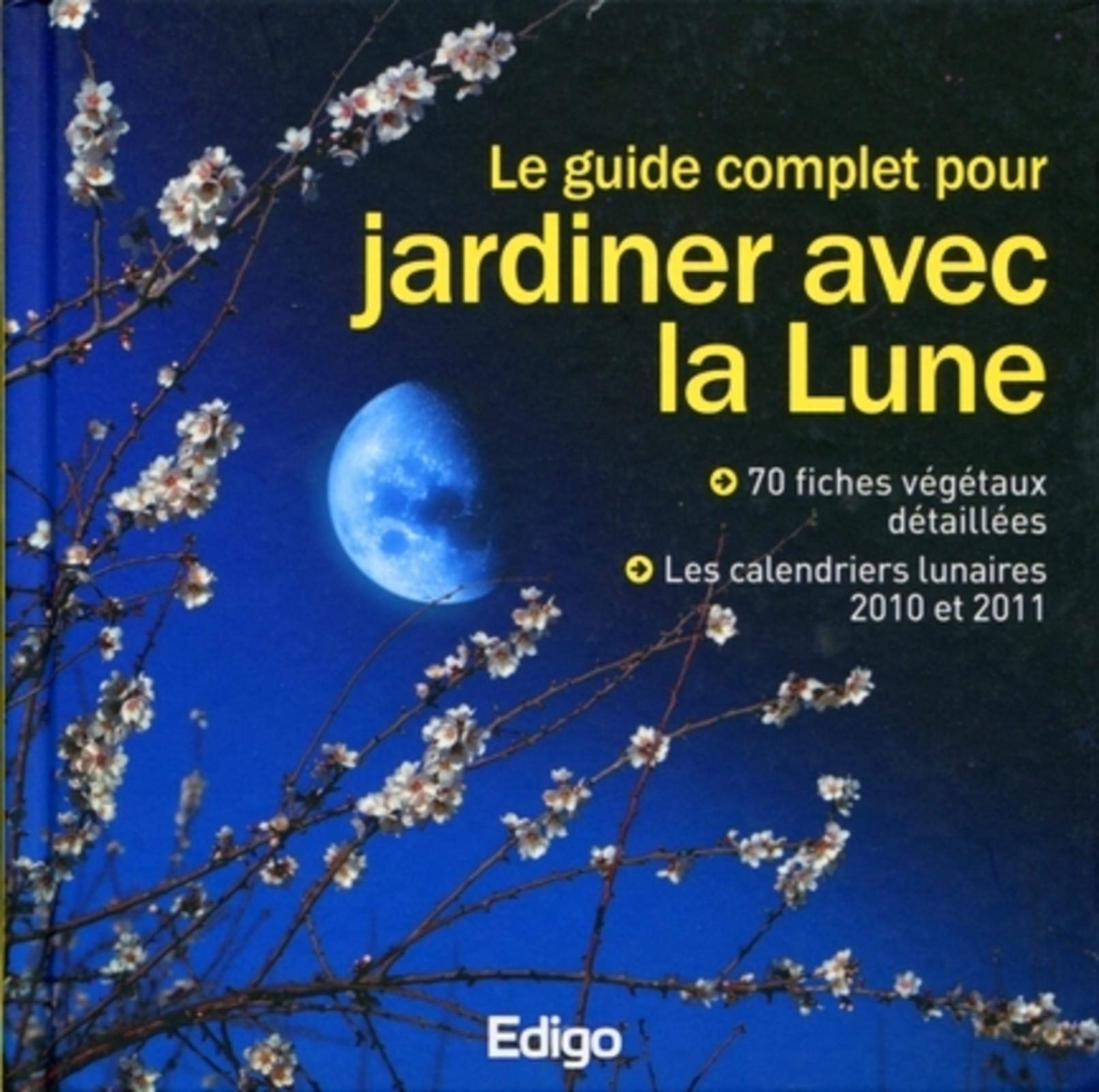 LE GUIDE COMPLET POUR JARDINER AVEC LA LUNE. 70 FICHES VEGETAUX DETAILLEES. LES: 70 FICHES VEGETAUX DETAILLEES. LES CALENDRIERS LUNAIRES 2010 - 2011. 9782359330298