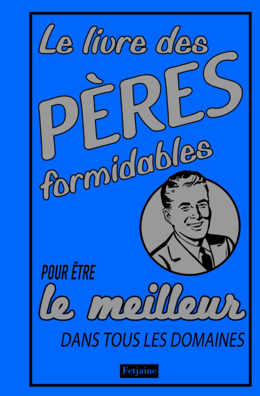 Le livre des pères formidables: Pour être le meilleur dans tous les domaines 9782354250614