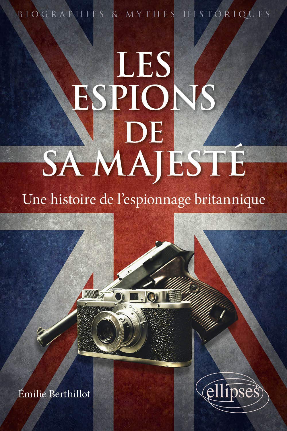 Les espions de Sa Majesté: Une histoire de l'espionnage britannique 9782340043268
