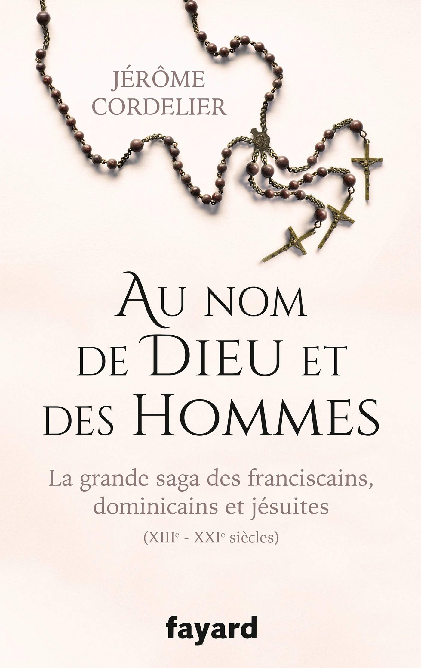 Au nom de Dieu et des hommes: La grande saga des franciscains, dominicains et jésuites (XIIIe-XXIe siècles) 9782213701639
