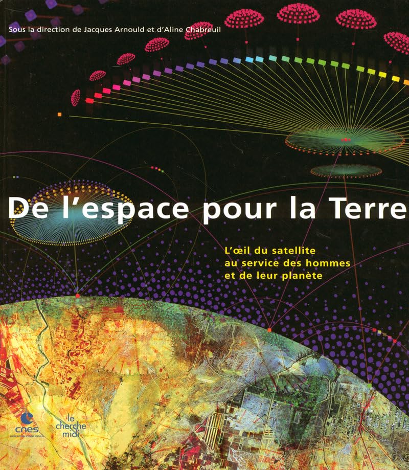 De l'espace pour la Terre: L'oeil du satellite au service des hommes et de leur planète 9782749108421