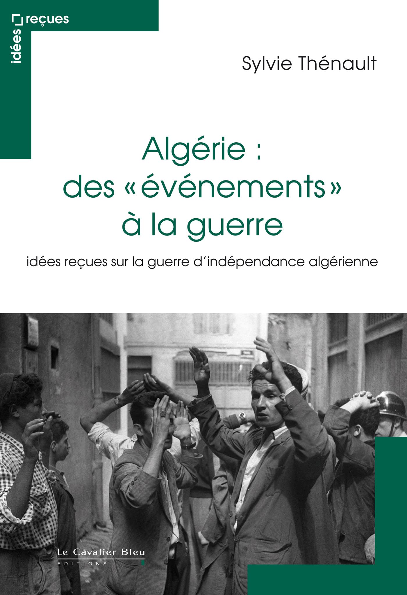 Algérie : des évènements à la guerre: Idées reçues sur le conflit franco-algérien 9782846703949