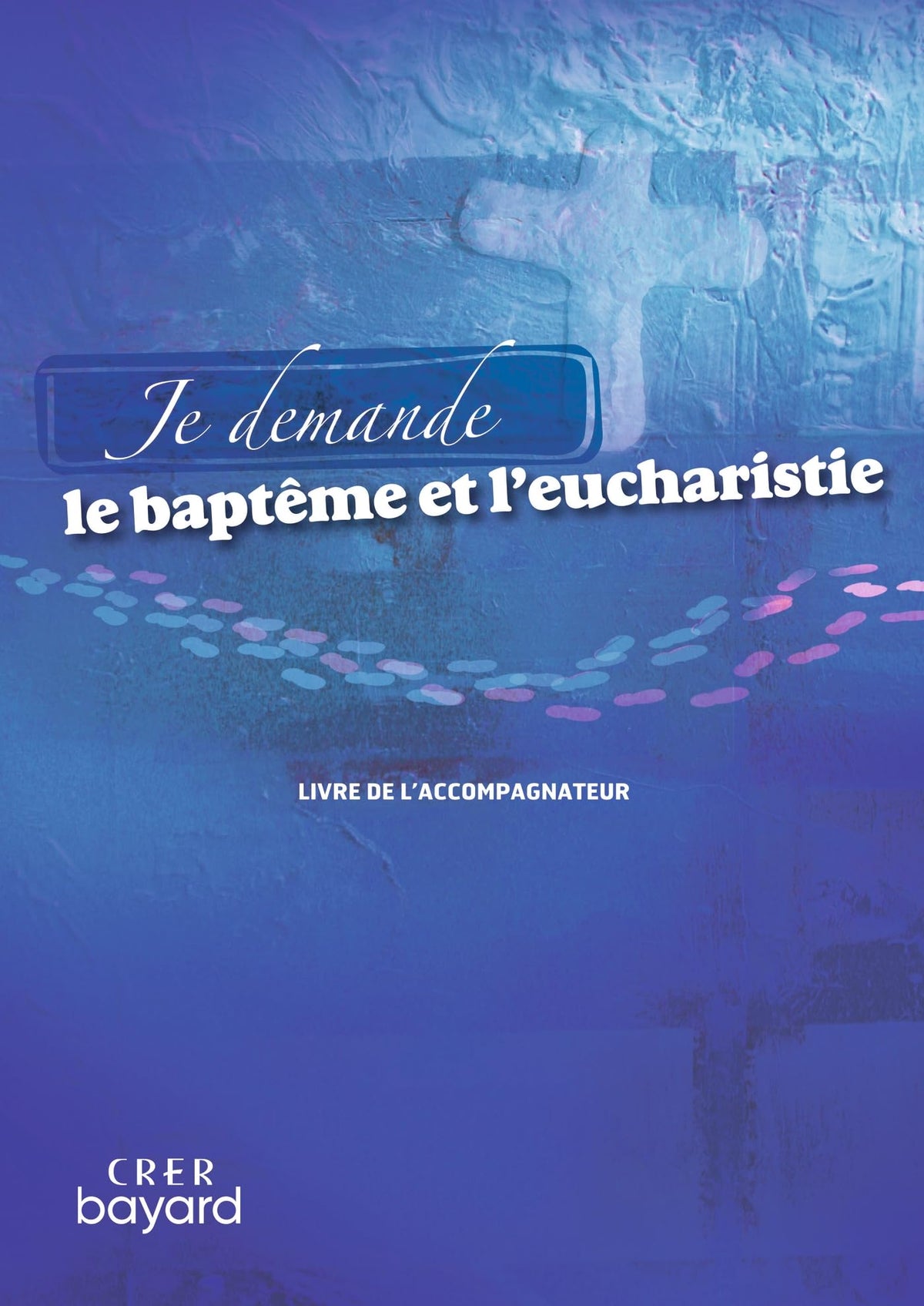 Je demande le baptême et l'eucharistie - Livre accompagnateur 9782857332886