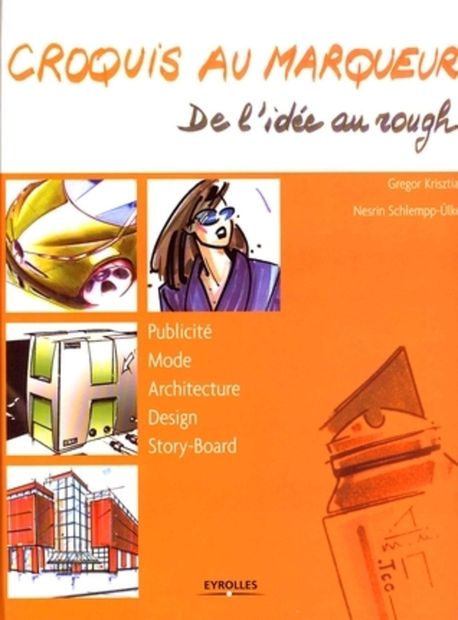 CROQUIS AU MARQUEUR. DE L'IDEE AU ROUGH. PUBLICITE. MODE. ARCHITECTURE. DESIGN.: PUBLICITE - MODE - ARCHITECTURE - DESIGN - STORY-BOARD 9782212119442