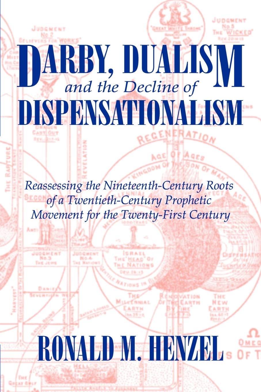 Darby, Dualism, and the Decline of Dispensationalism: Reassessing the Nineteenth-Century Roots of a Twentieth-Century Prophetic Movement for the Twenty-First Century 9781587361333