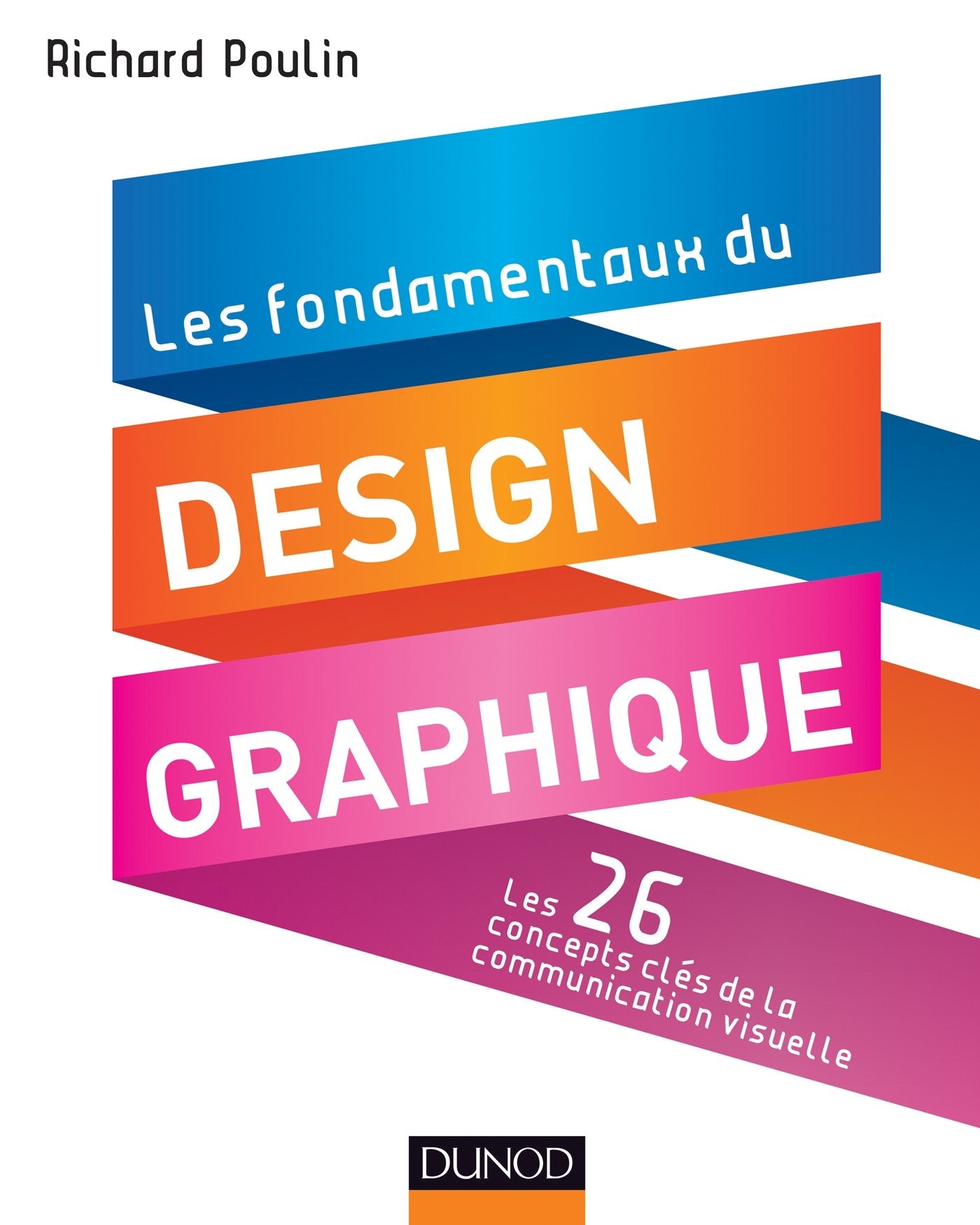 Les fondamentaux du design graphique - Les 26 concepts clés de la communication visuelle: Les 26 concepts clés de la communication visuelle / 300 réalisations analysées et commentées 9782100570256