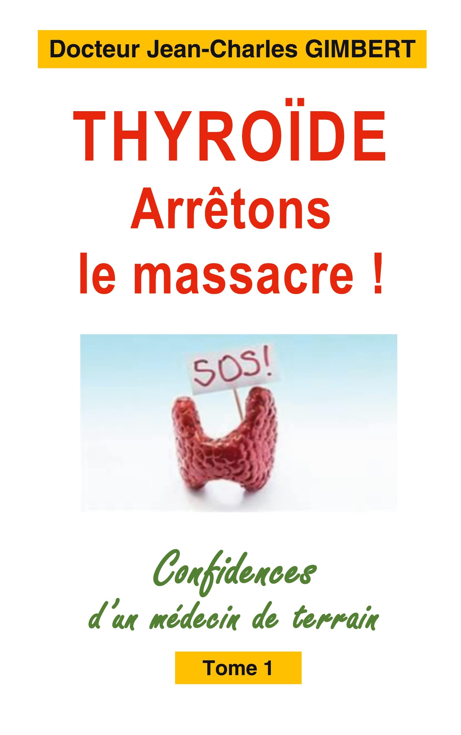 Thyroïde: arrêtons le massacre !: Confidences d'un médecin de terrain Tome 1 9782322408696