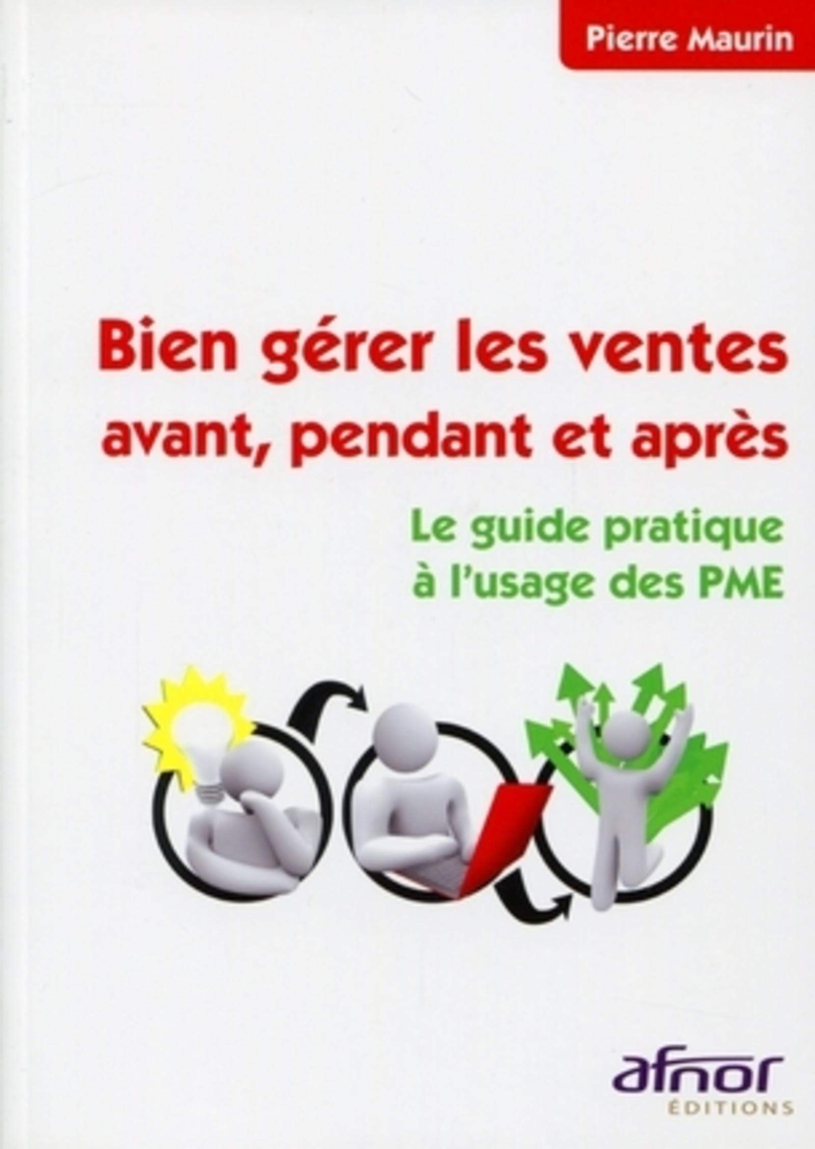BIEN GERER LES VENTES AVANT, PENDANT ET APRES. LE GUIDE PRATIQUE A L'USAGE DES P: LE GUIDE PRATIQUE A L'USAGE DES PME. 9782124652648