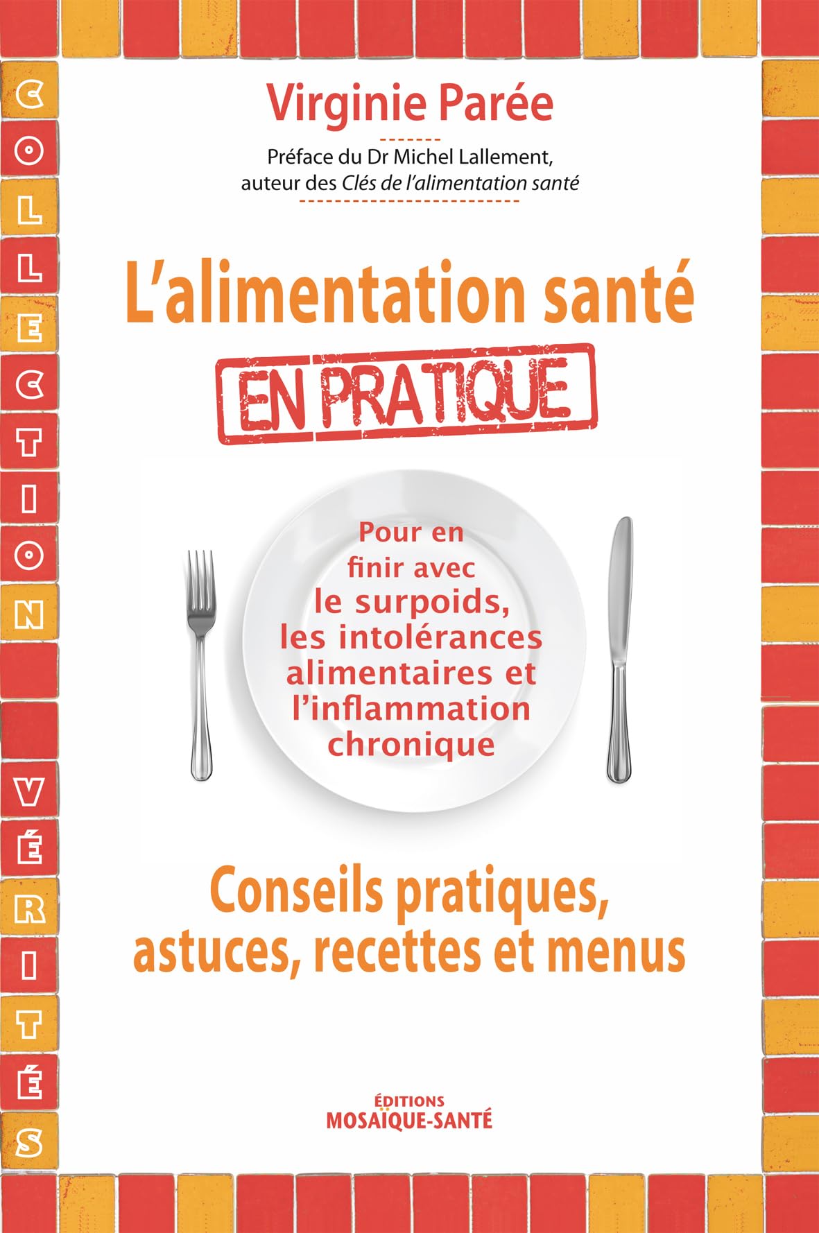 L'alimentation santé en pratique: En finir avec les conseils pratiques, astuces, recettes et menus 9782849390788