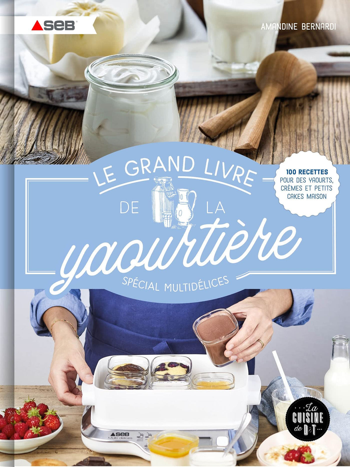 Le grand livre de la yaourtière spécial multidélices: 100 recettes pour des yaourts, crèmes et petits cakes maison 9782036010222
