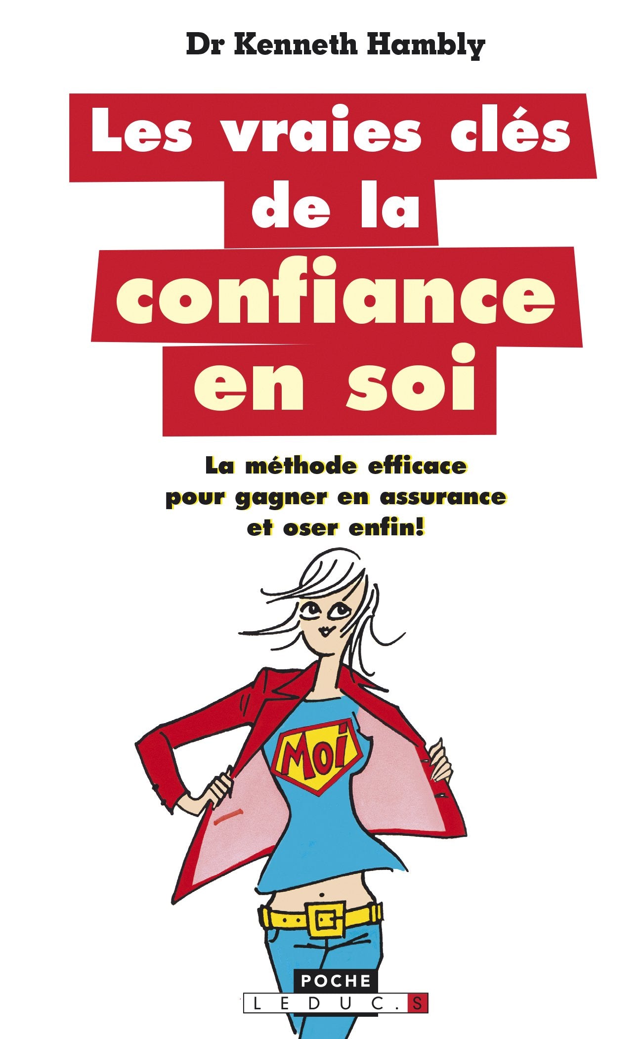 Les vraies clés de la confiance en soi: La méthode efficace pour gagner en assurance et oser, enfin ! 9782848996608