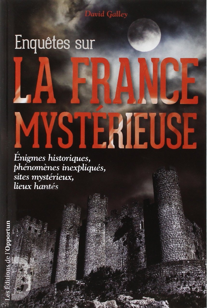 Enquêtes sur la France mystérieuse - Enigmes historiques, phénomènes inexpliqués, sites mystérieux 9782360753147