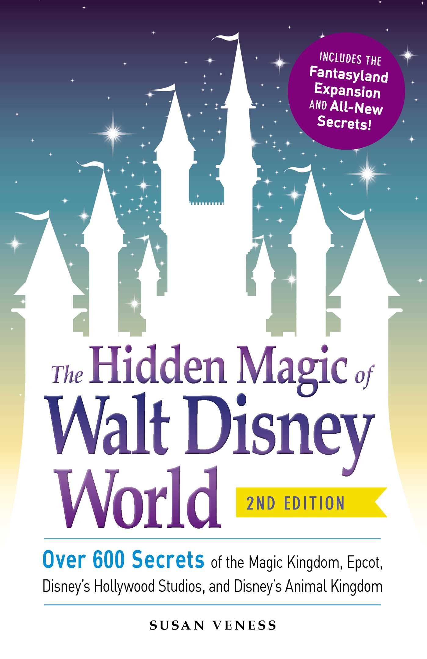 The Hidden Magic of Walt Disney World: Over 600 Secrets of the Magic Kingdom, Epcot, Disney's Hollywood Studios, and Disney's Animal Kingdom 9781440587801