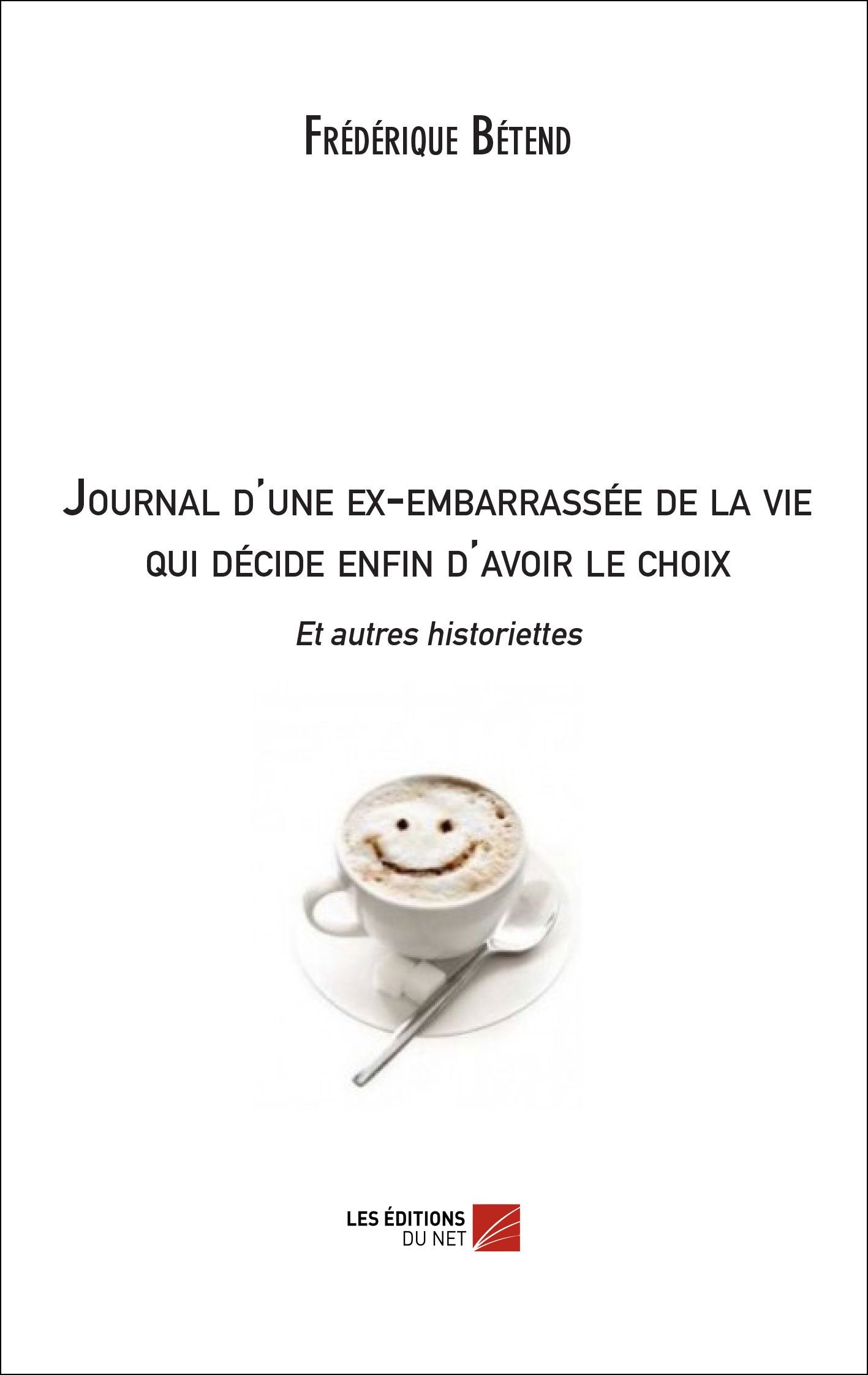 Journal d'une ex-embarrassée de la vie qui décide enfin d'avoir le choix Et autres historiettes 9782312034720