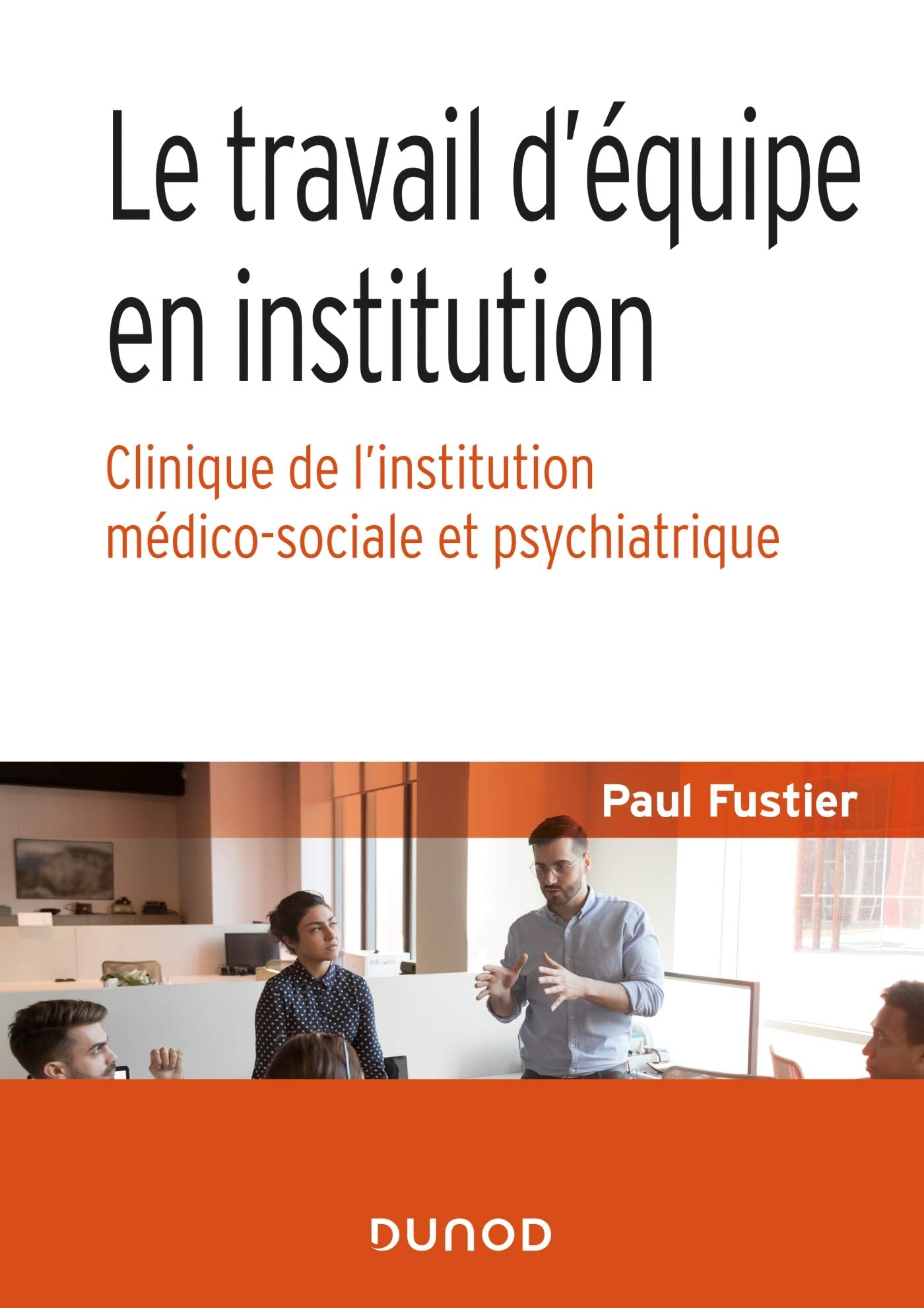 Le travail d'équipe en institution - Clinique de l'institution médico-sociale et psychiatrique: Clinique de l'institution médico-sociale et psychiatrique 9782100808359