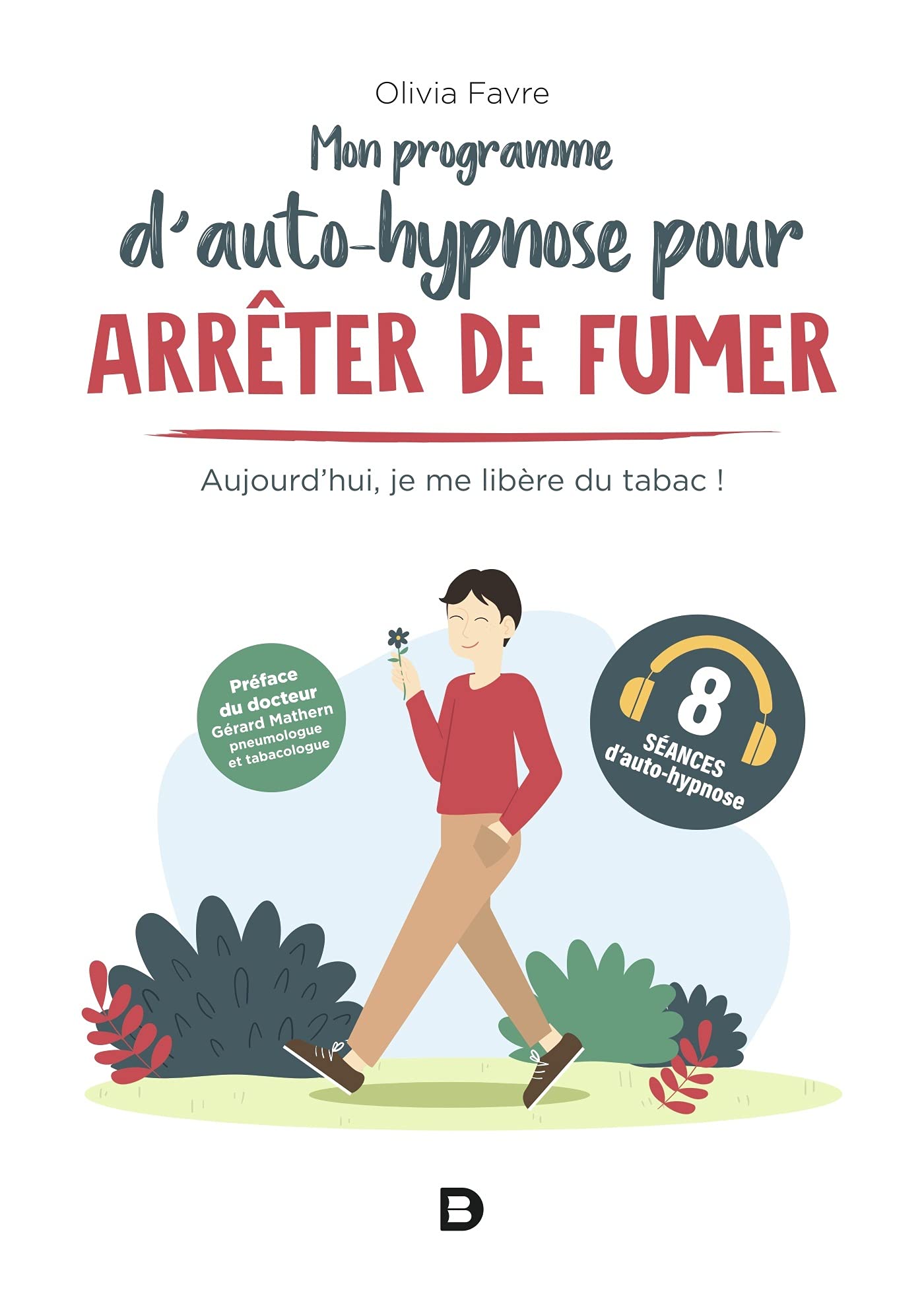 Mon programme d’auto-hypnose pour arrêter de fumer: Aujourd'hui, je me libère du tabac 9782807336377
