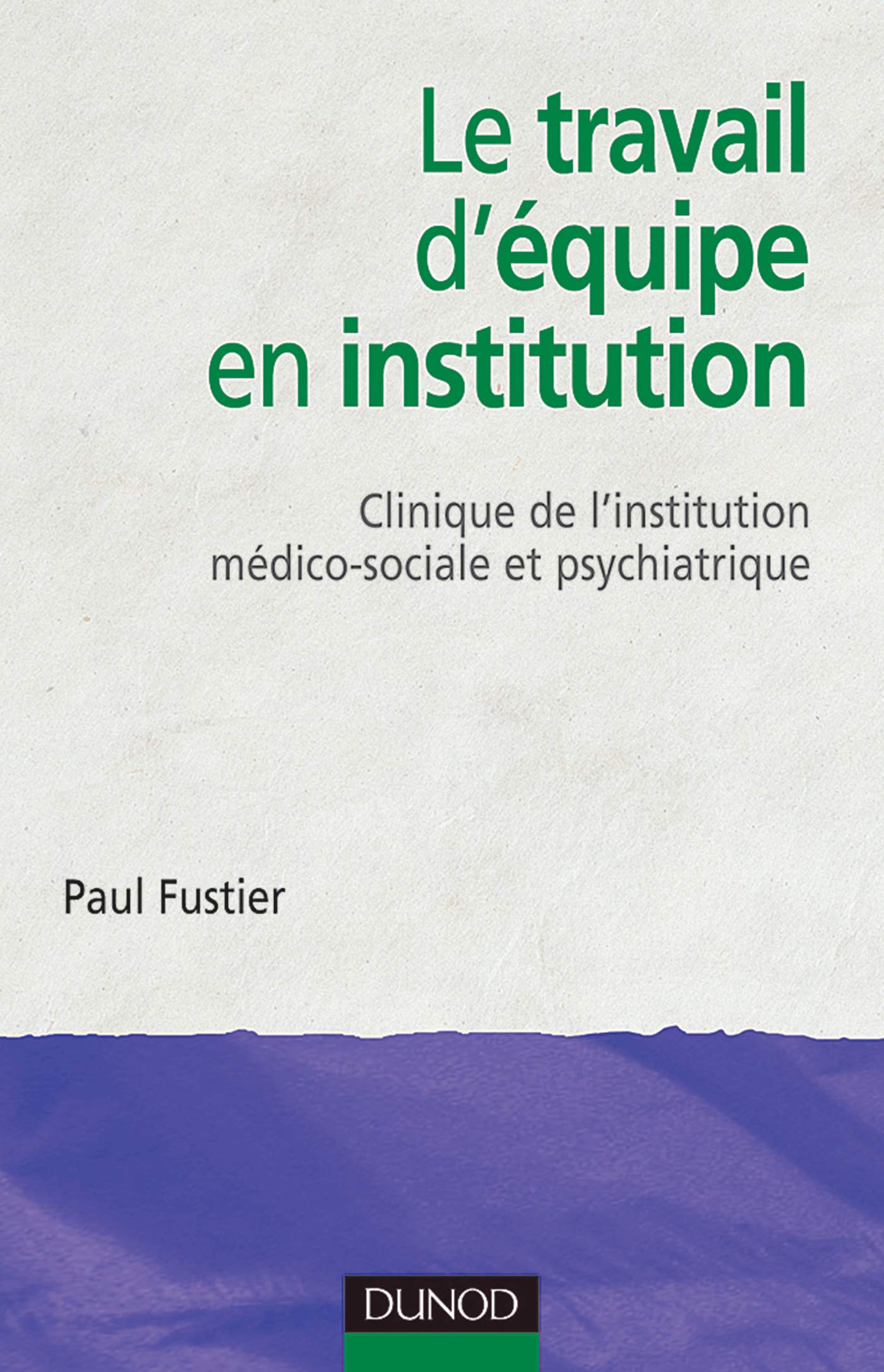 Le travail d'équipe en institution : Clinique de l'institution médico-sociale et psychiatrique 9782100082568