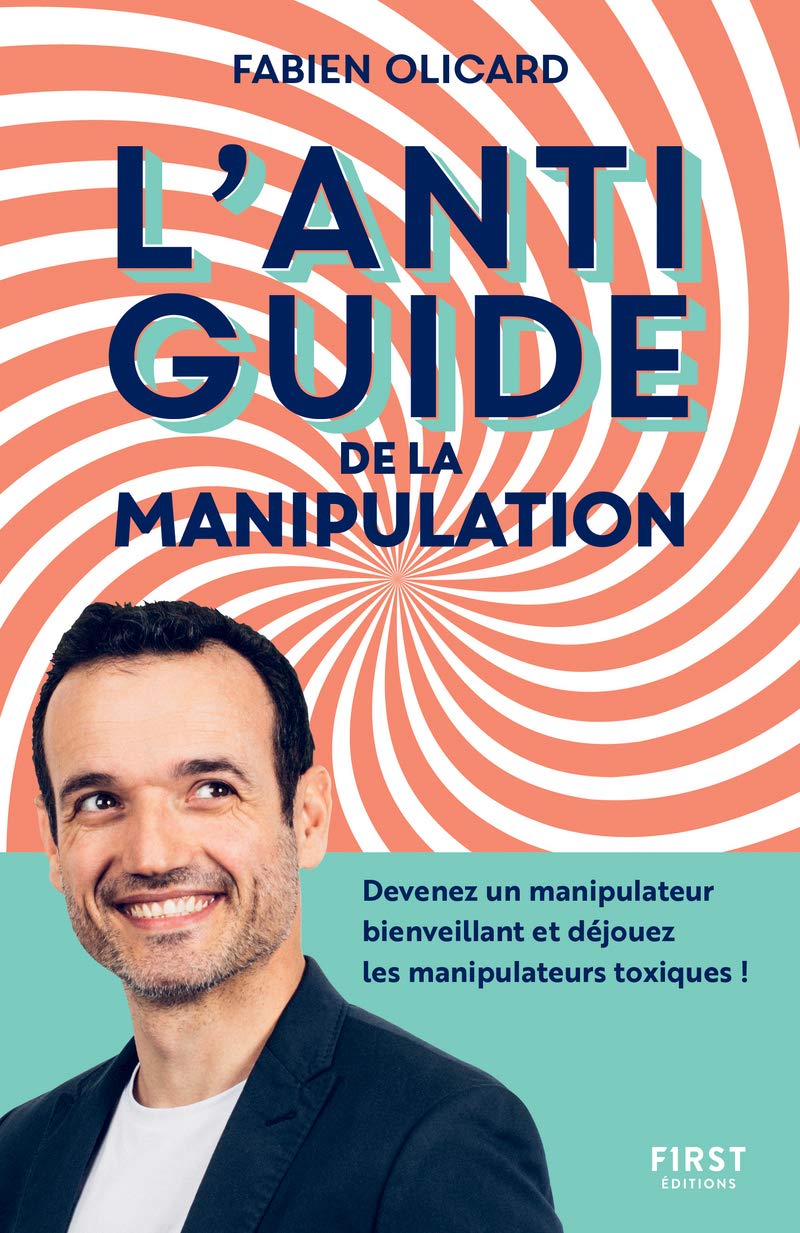 L'antiguide de la manipulation : Devenez un manipulateur bienveillant et déjouez les manipulateurs toxiques !: Devenez un manipulateur bienveillant et déjouez les manipulateurs toxiques ! 9782412068465