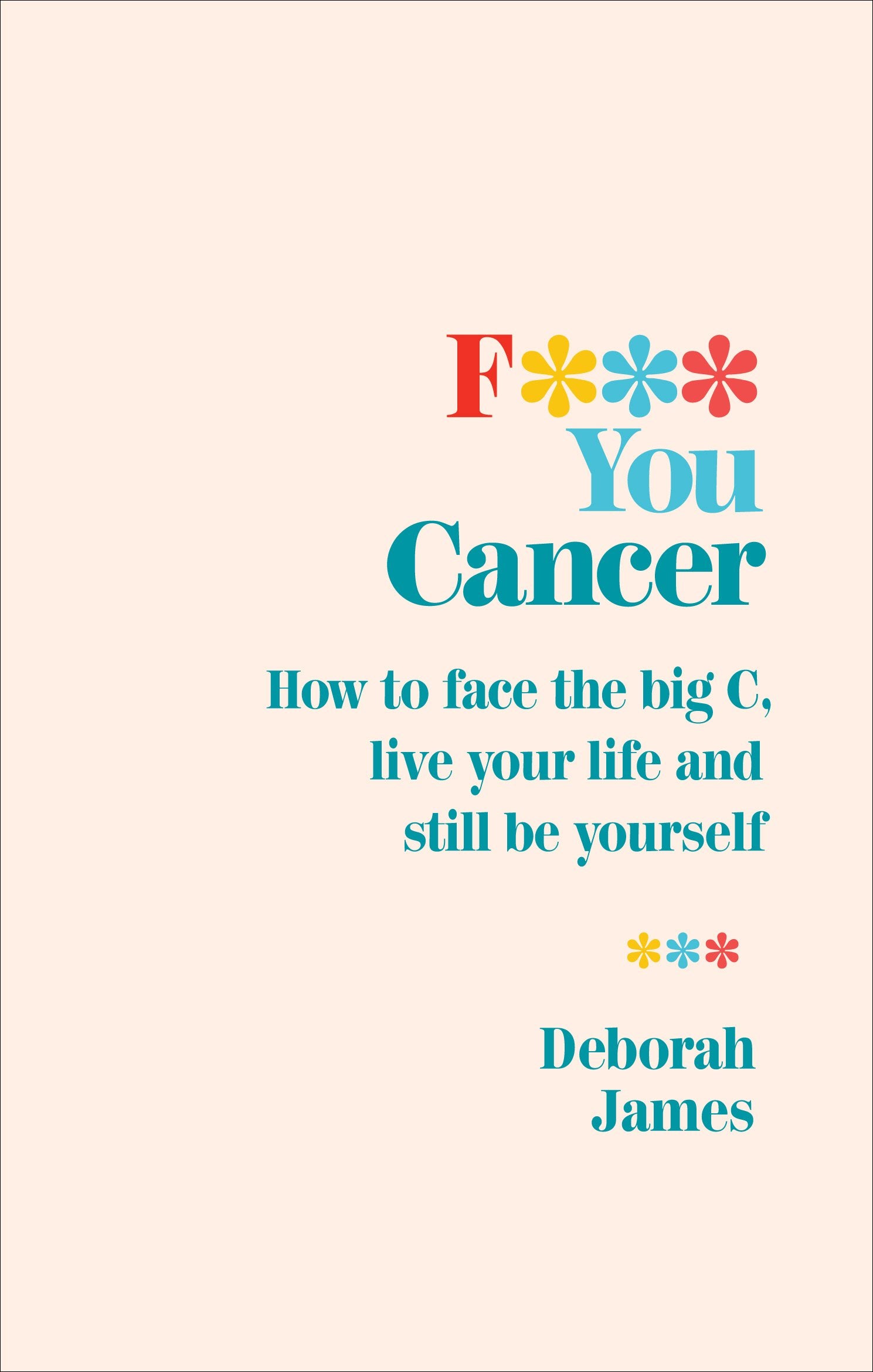 F*** You Cancer: How to face the big C, live your life and still be yourself 9781785042058