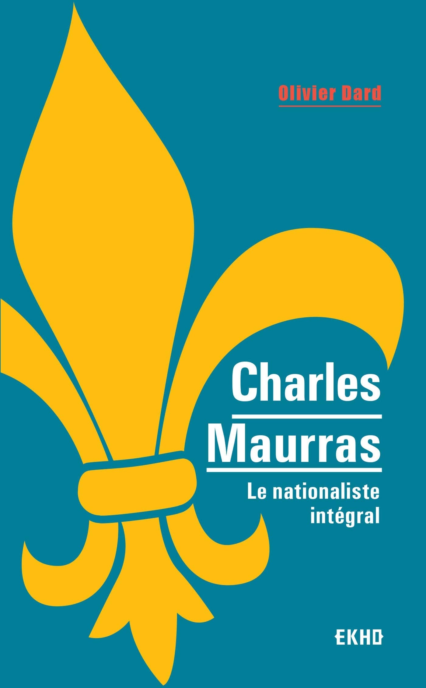Charles Maurras - Le nationaliste intégral: Le nationaliste intégral 9782100793761