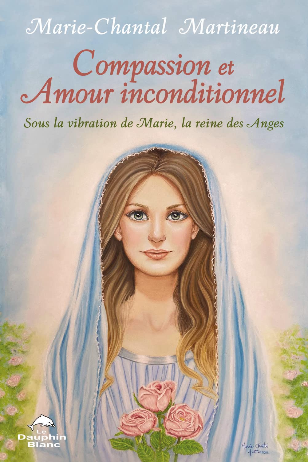 Compassion et Amour inconditionnel - Sous la vibration de Marie, la reine des Anges 9782897884789