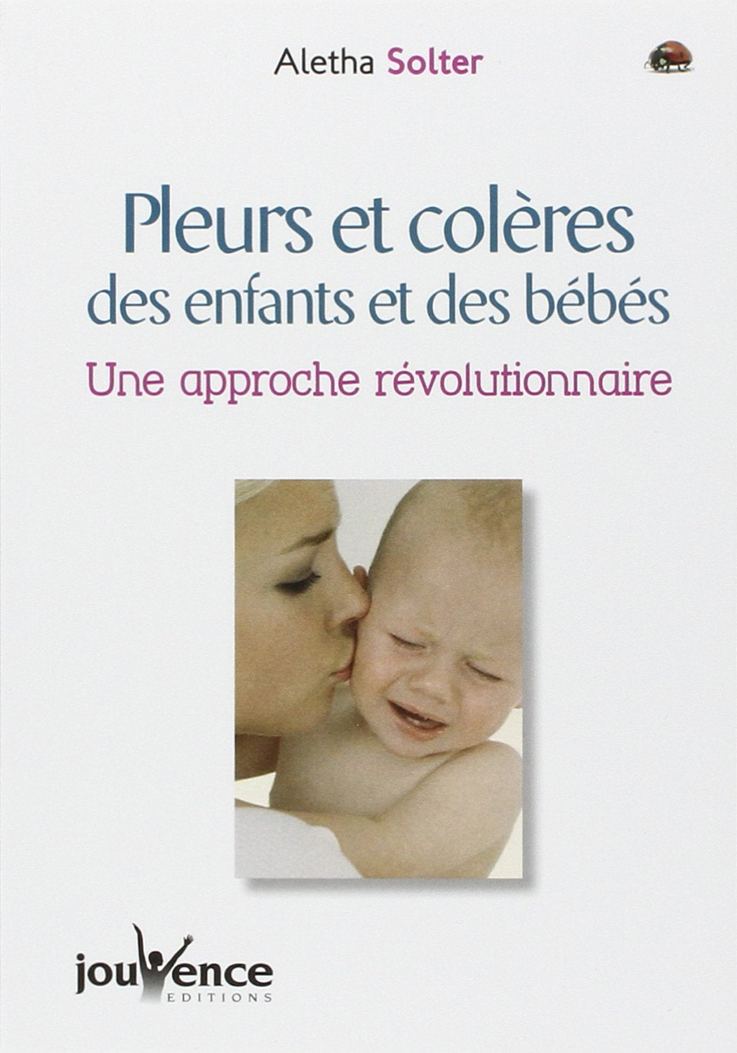 Pleurs et Colères des enfants et des bébés : Une approche révolutionnaire 9782883531697