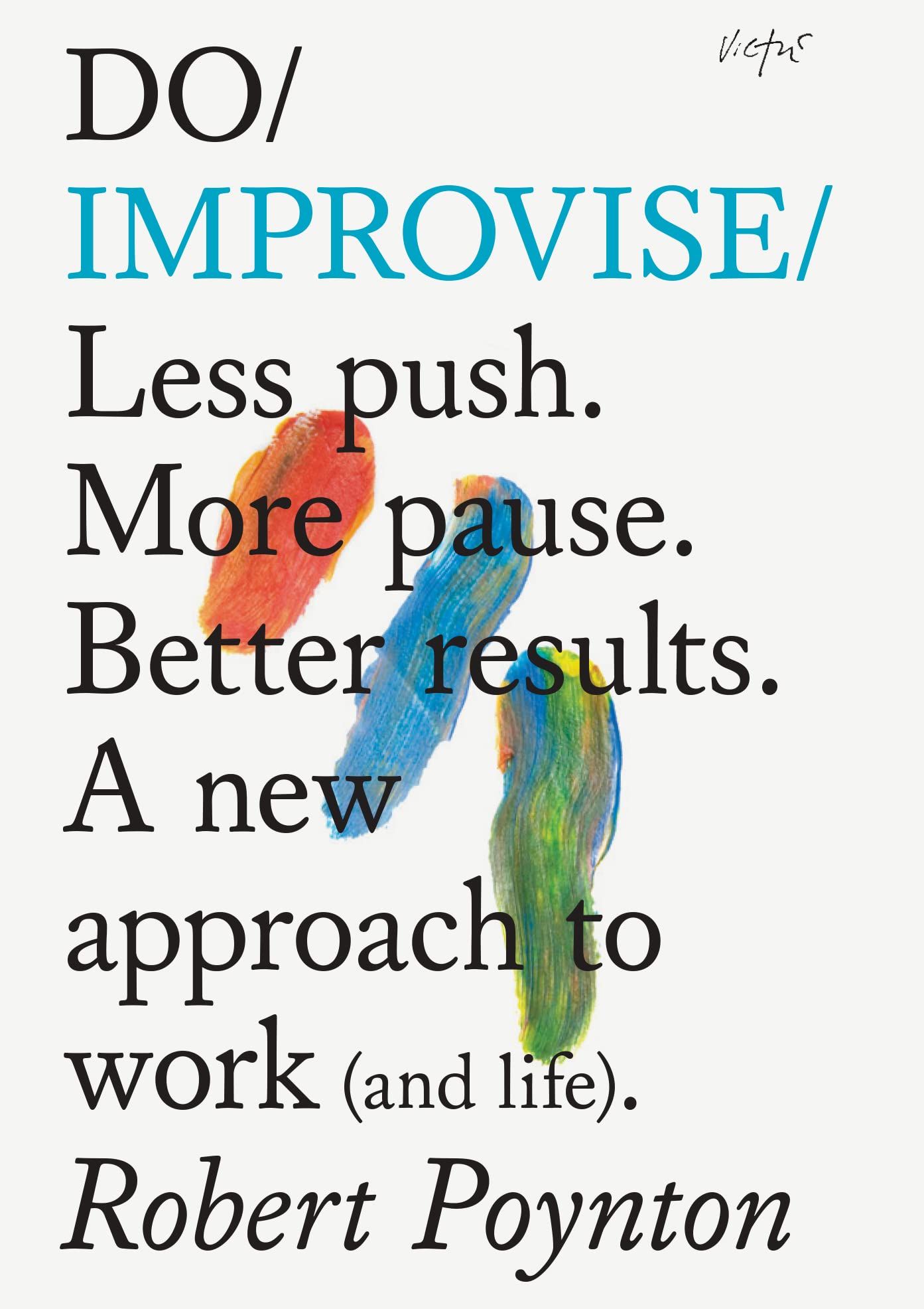 Do Improvise: Less Push. More Pause. Better Results. a New Approach to Work (and Life). 9781914168130