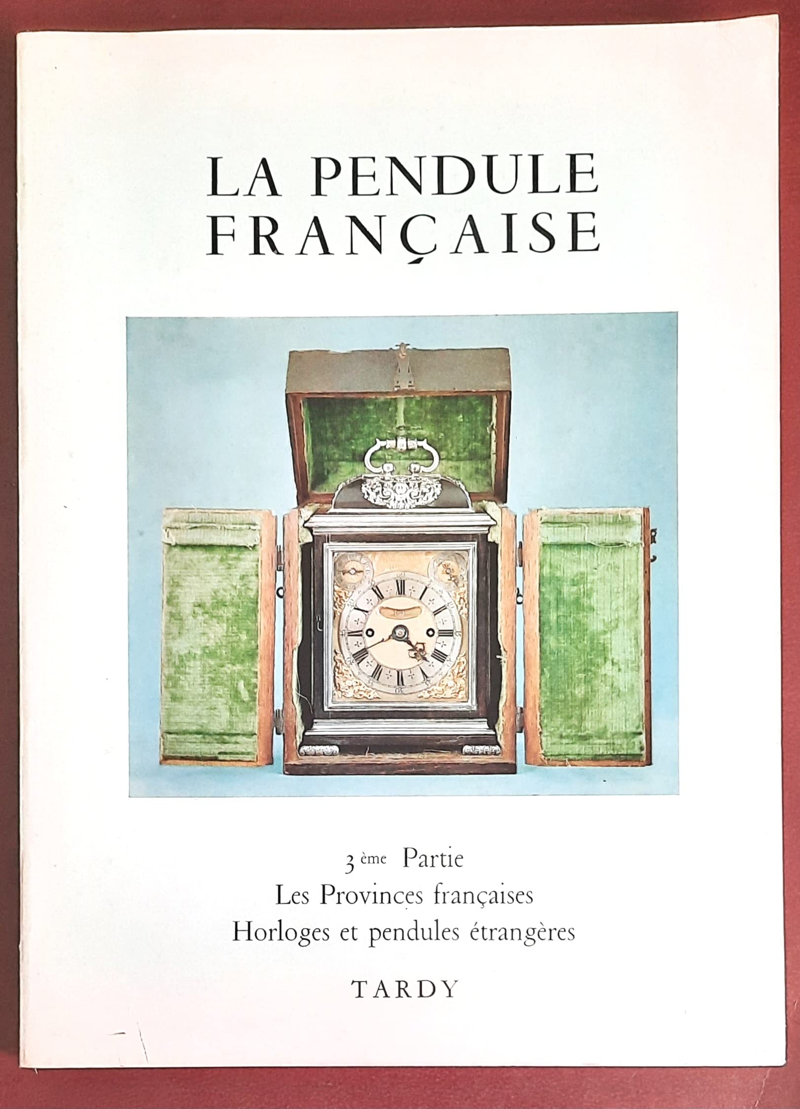 LA PENDULE française DES ORIGINES A NOS JOURS : 3em partie les provinces françaises horloges et pendules étrangères