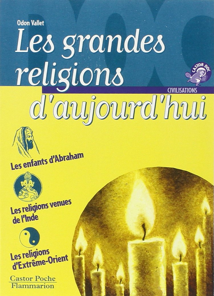 Les Grandes religions d'aujourd'hui: Les enfants d'Abraham, les religions venues de l'Inde, les religions d'Extrême-Orient 9782081638419