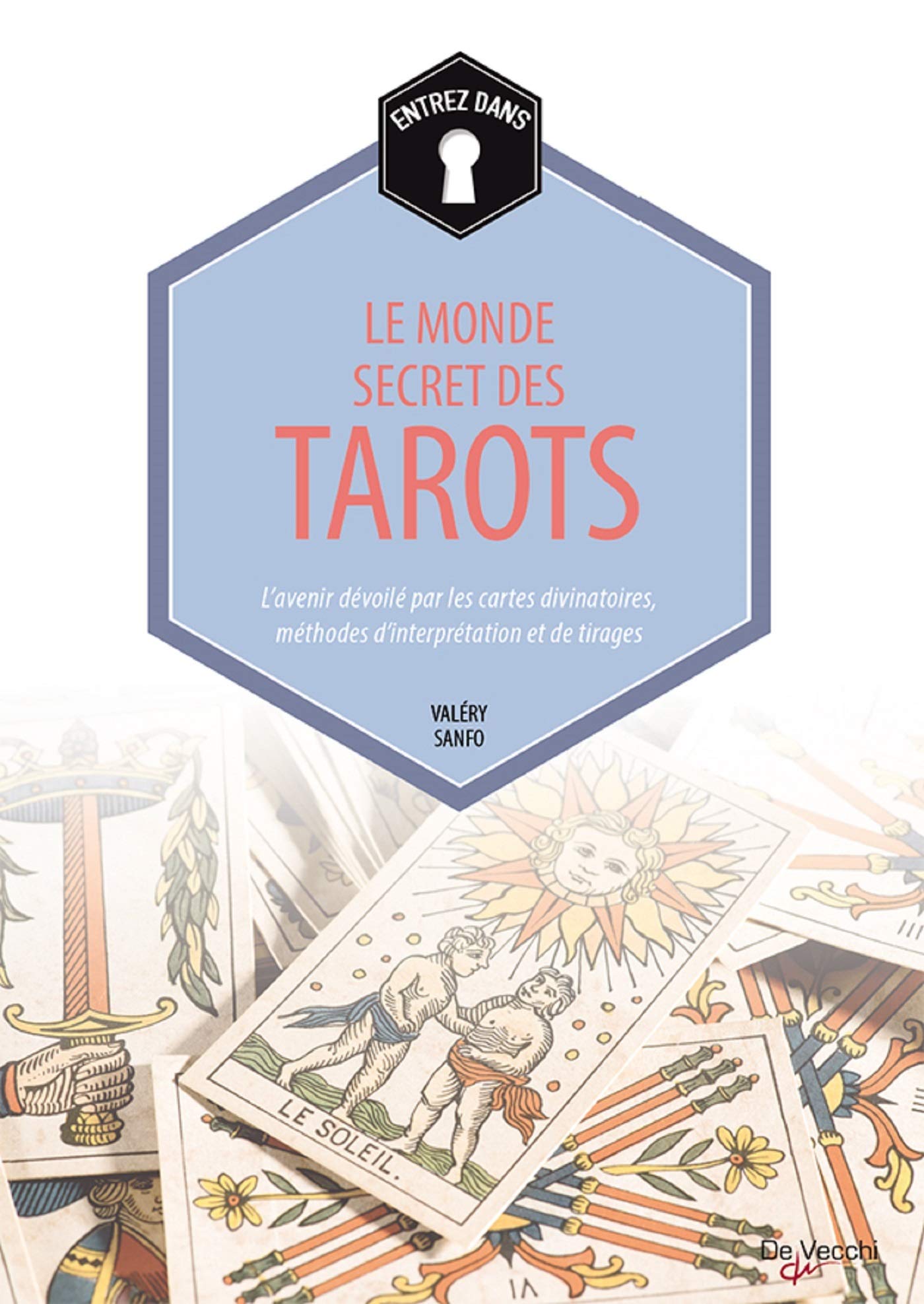 Entrez dans... le monde secret des Tarots: L'avenir dévoilé par les cartes divinatoires, méthodes d'interprétation et de tirages 9782732898520