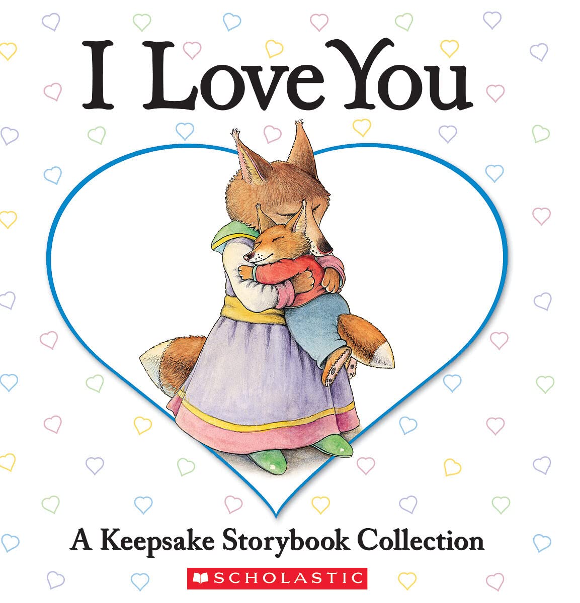 I Love You: A Keepsake Storybook Collection 9780439847995