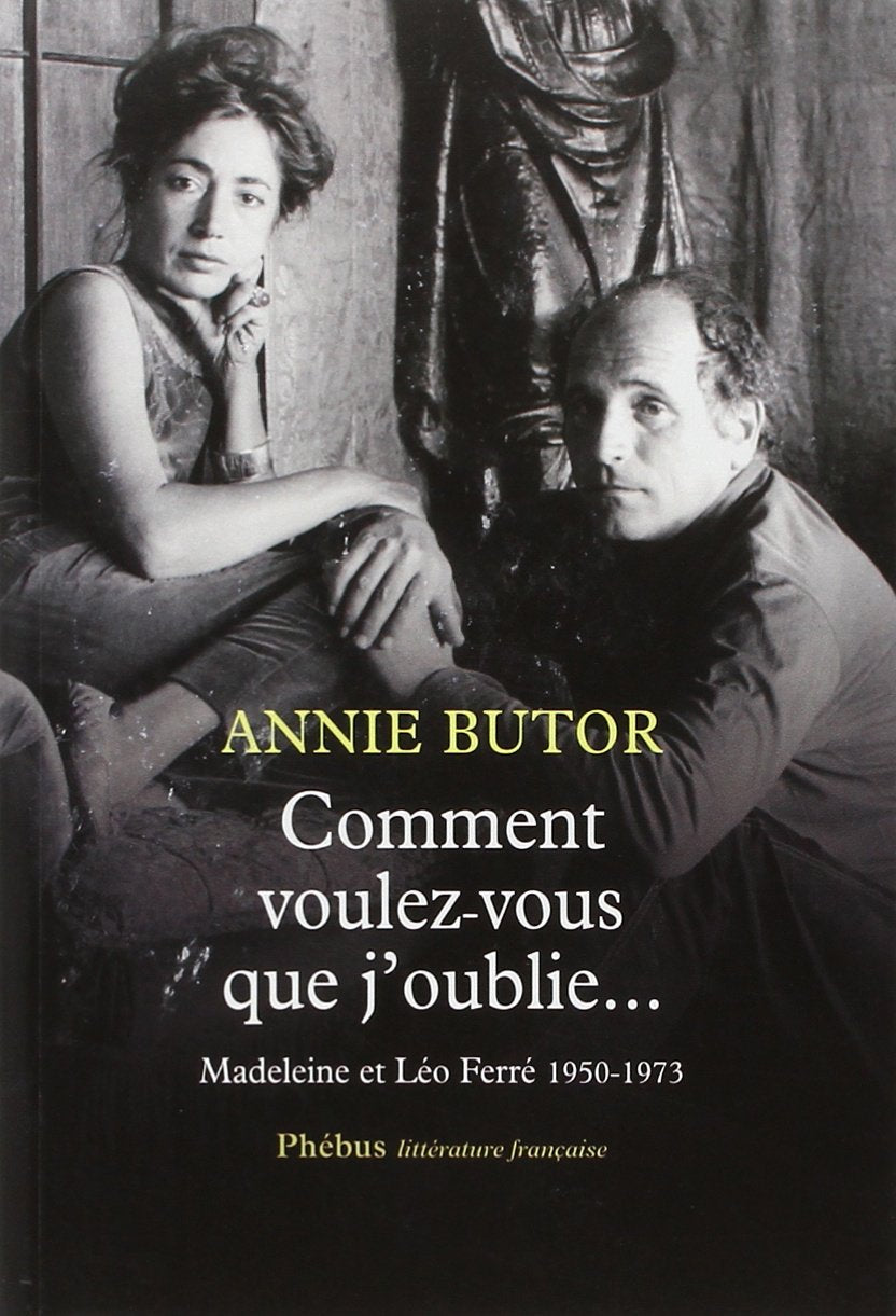 Comment voulez-vous que j'oublie...: Madeleine et Léo Ferré, 1950-1973 9782752909459