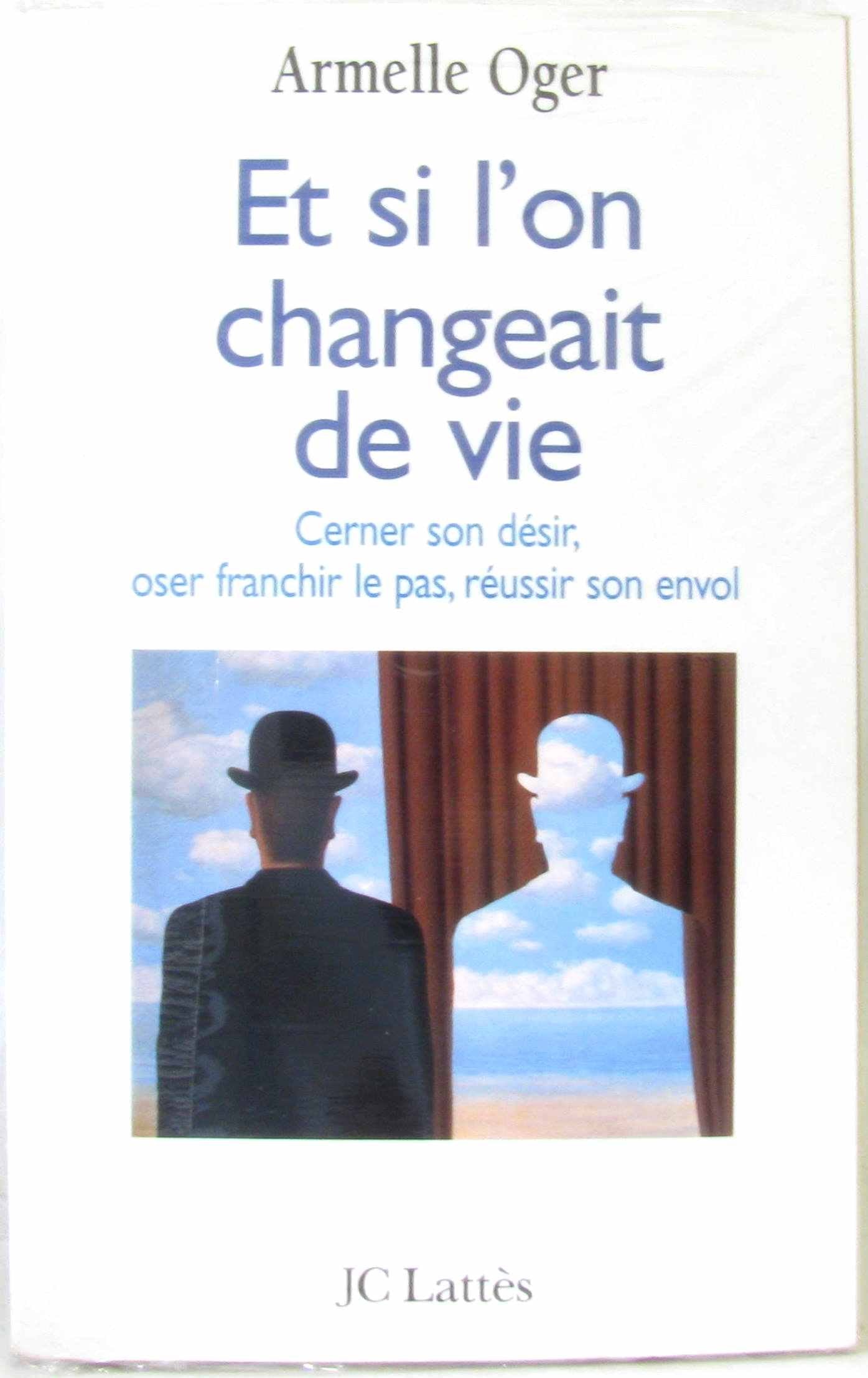 Et Si L'On Changeait De Vie. Cerner Son Desir, Oser Franchir Le Pas, Reussir Son Envol 9782744140914