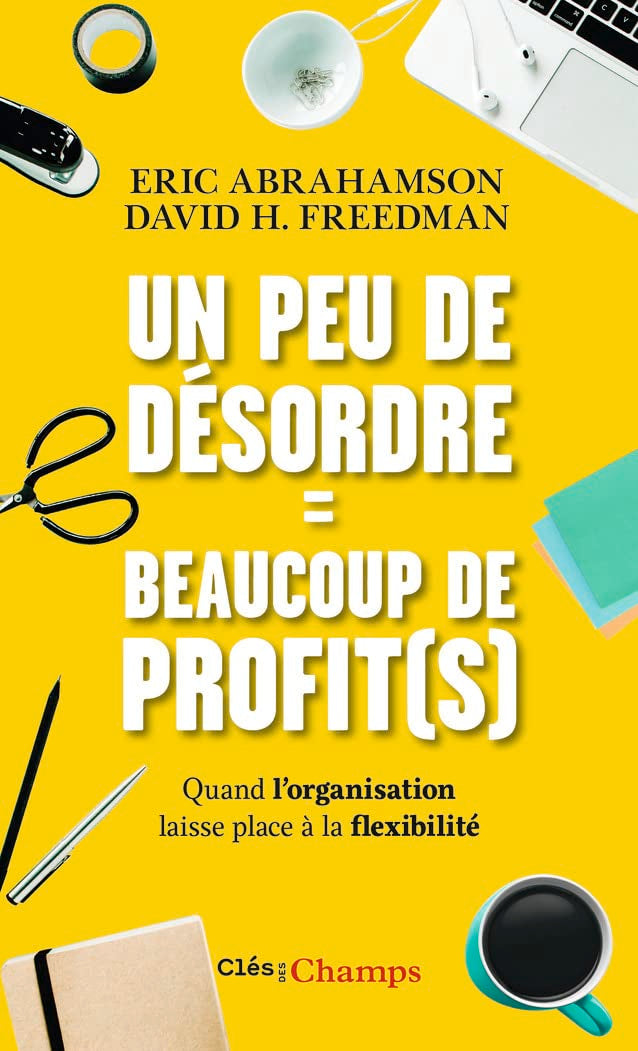 Un peu de désordre = beaucoup de profit(s): Quand l'organisation laisse place à la flexibilité 9782081454798