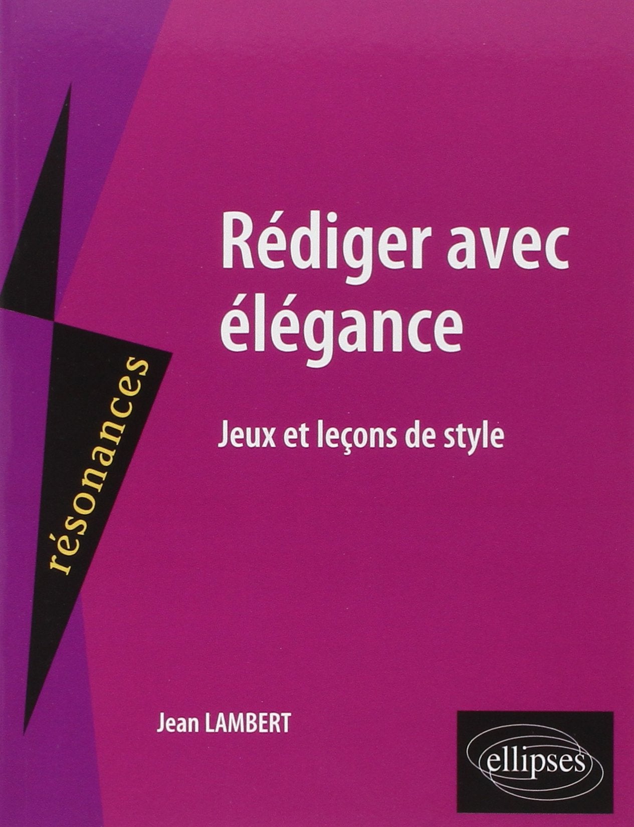 Rédiger avec élégance : Jeux et leçons de style 9782729867713