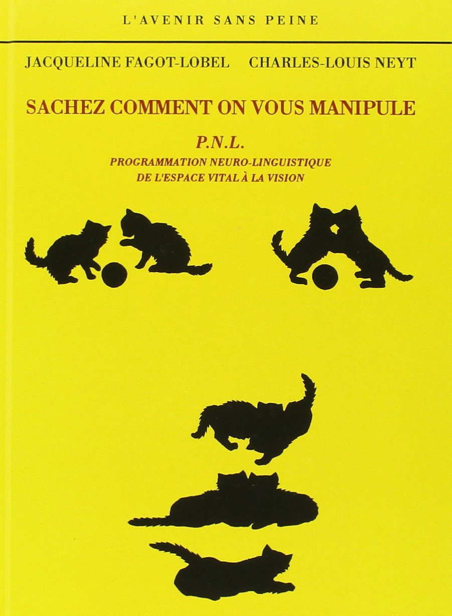 Sachez comment on vous manipule: P.N.L. : Programmation neuro-linguistique 9782715217690