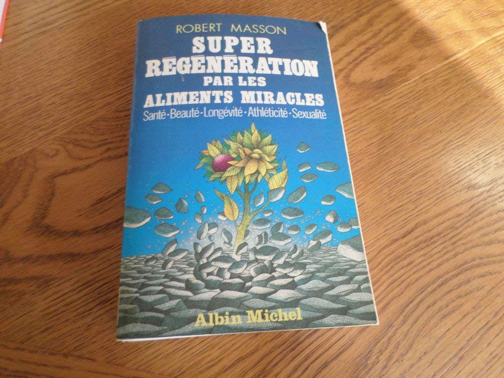 Super régénération par les aliments miracles: Santé, beauté, longévité, athléticité, sexualité 9782226014382